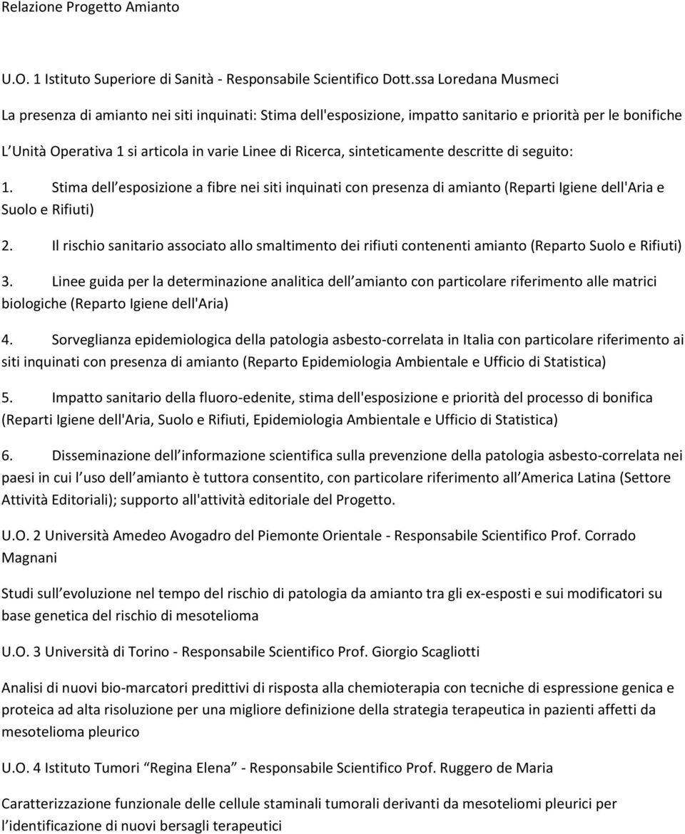 sinteticamente descritte di seguito: 1. Stima dell esposizione a fibre nei siti inquinati con presenza di amianto (Reparti Igiene dell'aria e Suolo e Rifiuti) 2.