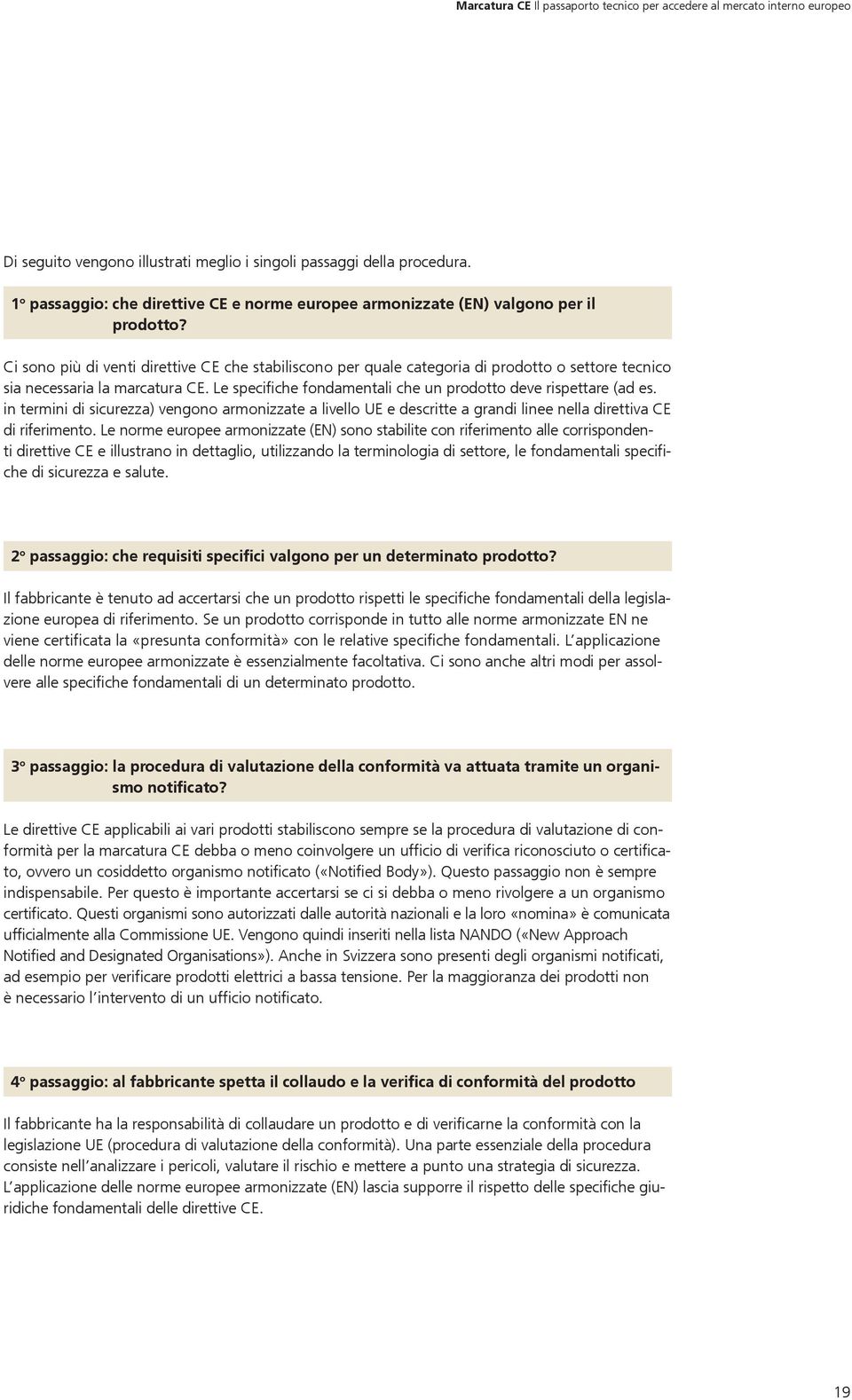 in termini di sicurezza) vengono armonizzate a livello UE e descritte a grandi linee nella direttiva CE di riferimento.