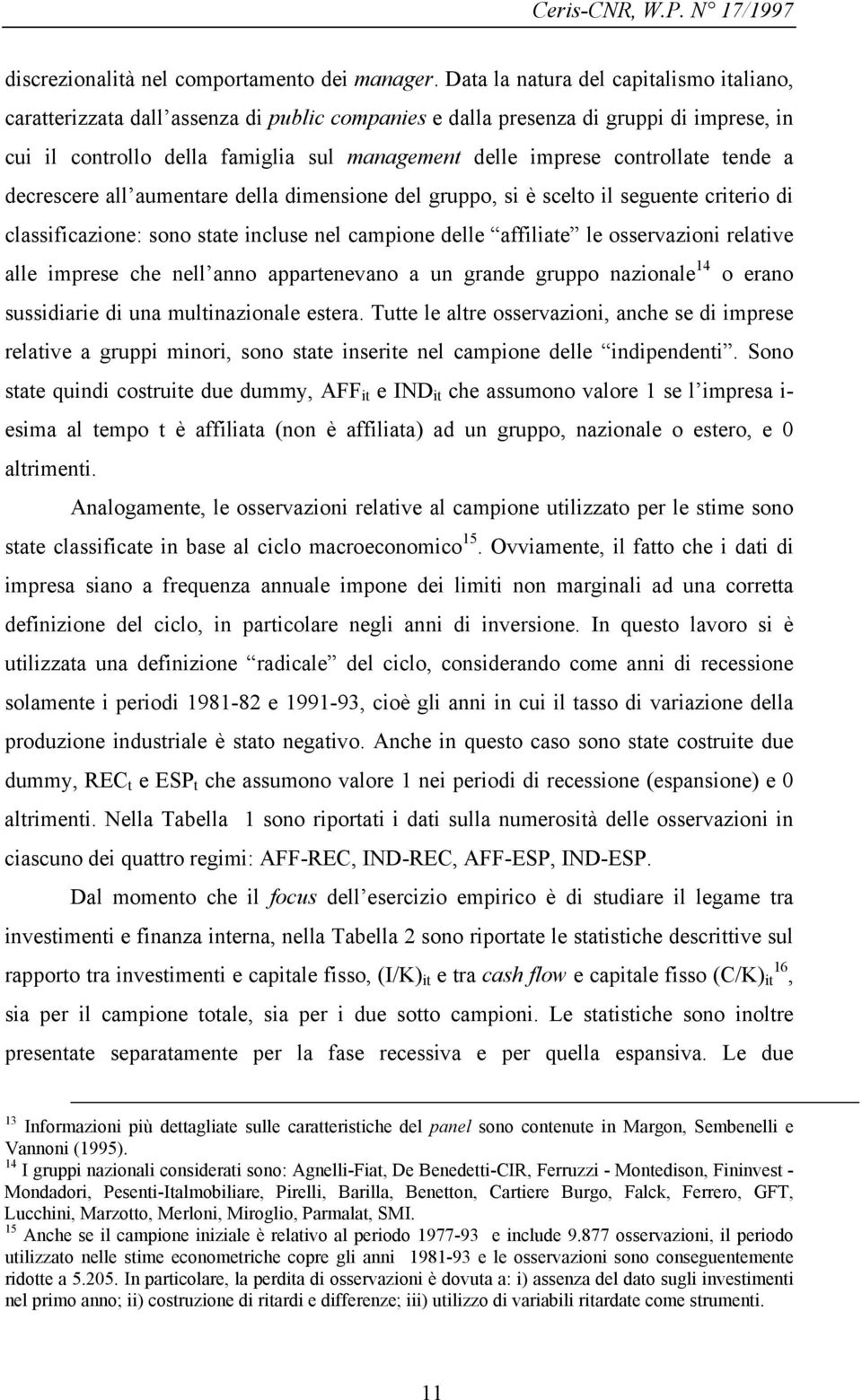 controllate tende a decrescere all aumentare della dimensione del gruppo, si è scelto il seguente criterio di classificazione: sono state incluse nel campione delle affiliate le osservazioni relative