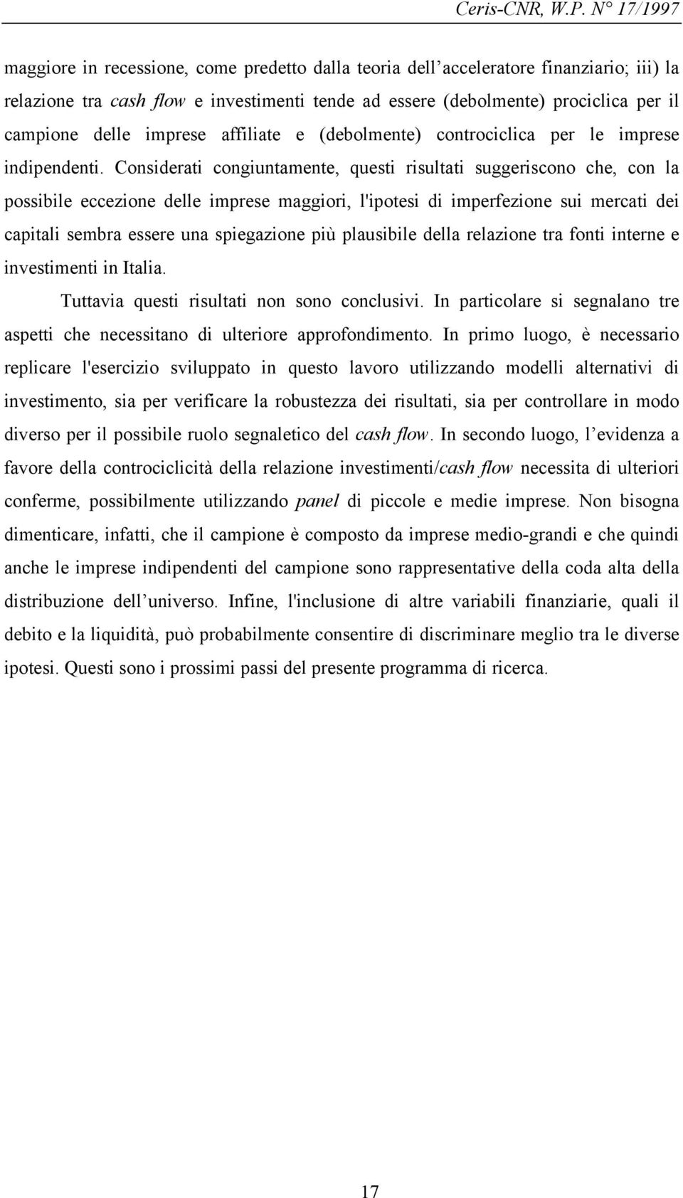 Considerati congiuntamente, questi risultati suggeriscono che, con la possibile eccezione delle imprese maggiori, l'ipotesi di imperfezione sui mercati dei capitali sembra essere una spiegazione più