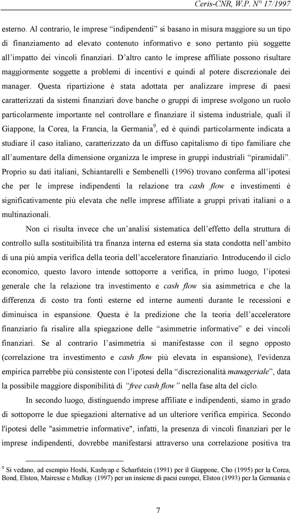 D altro canto le imprese affiliate possono risultare maggiormente soggette a problemi di incentivi e quindi al potere discrezionale dei manager.