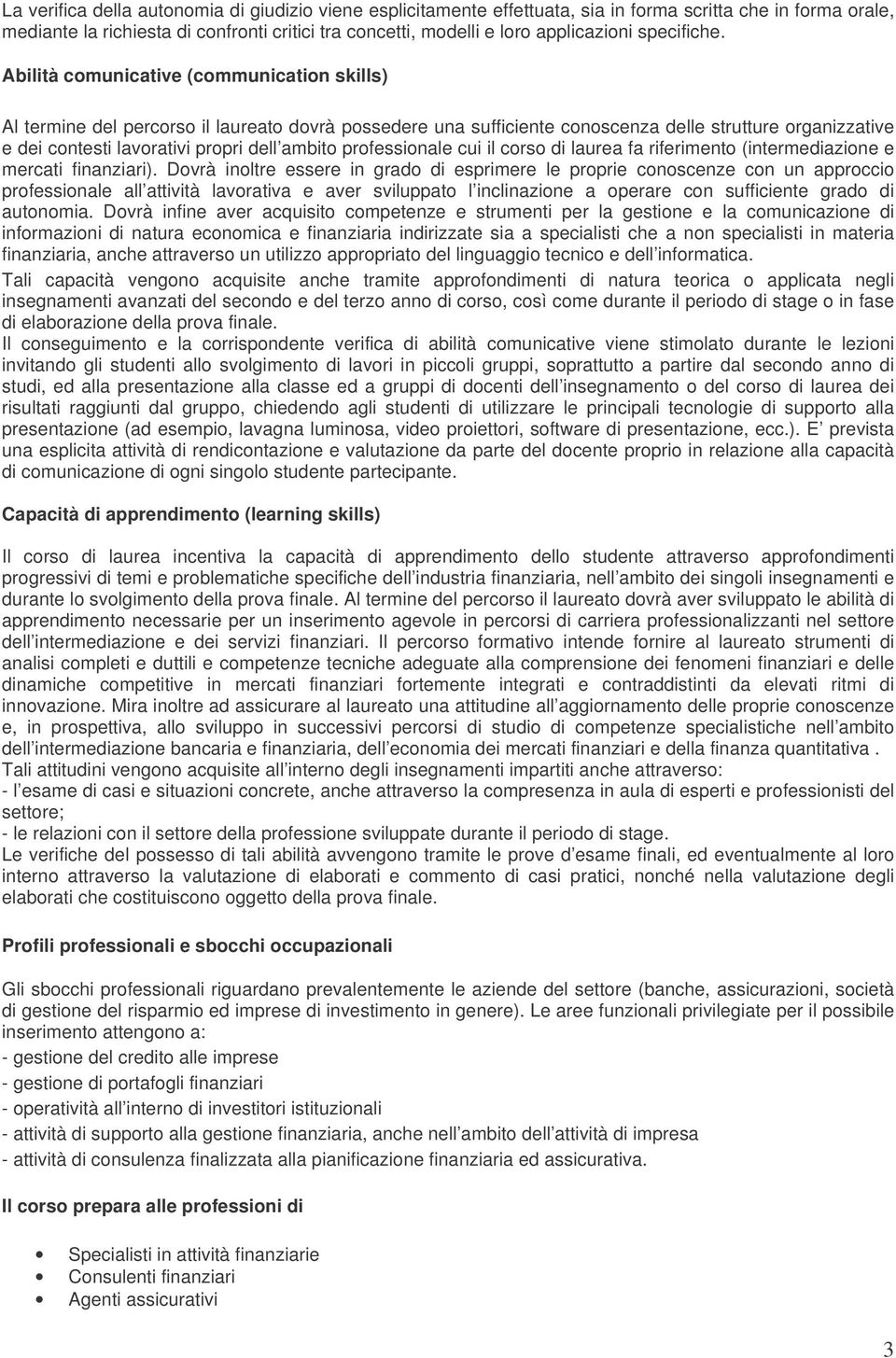 Abilità comunicative (communication skills) Al termine del percorso il laureato dovrà possedere una sufficiente conoscenza delle strutture organizzative e dei contesti lavorativi propri dell ambito