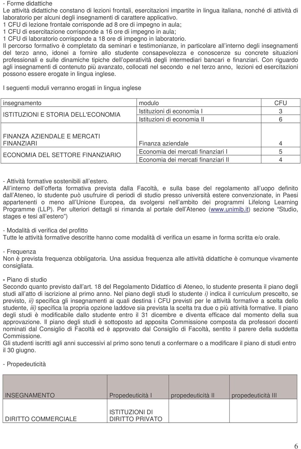 Il percorso formativo è completato da seminari e testimonianze, in particolare all interno degli insegnamenti del terzo anno, idonei a fornire allo studente consapevolezza e conoscenze su concrete