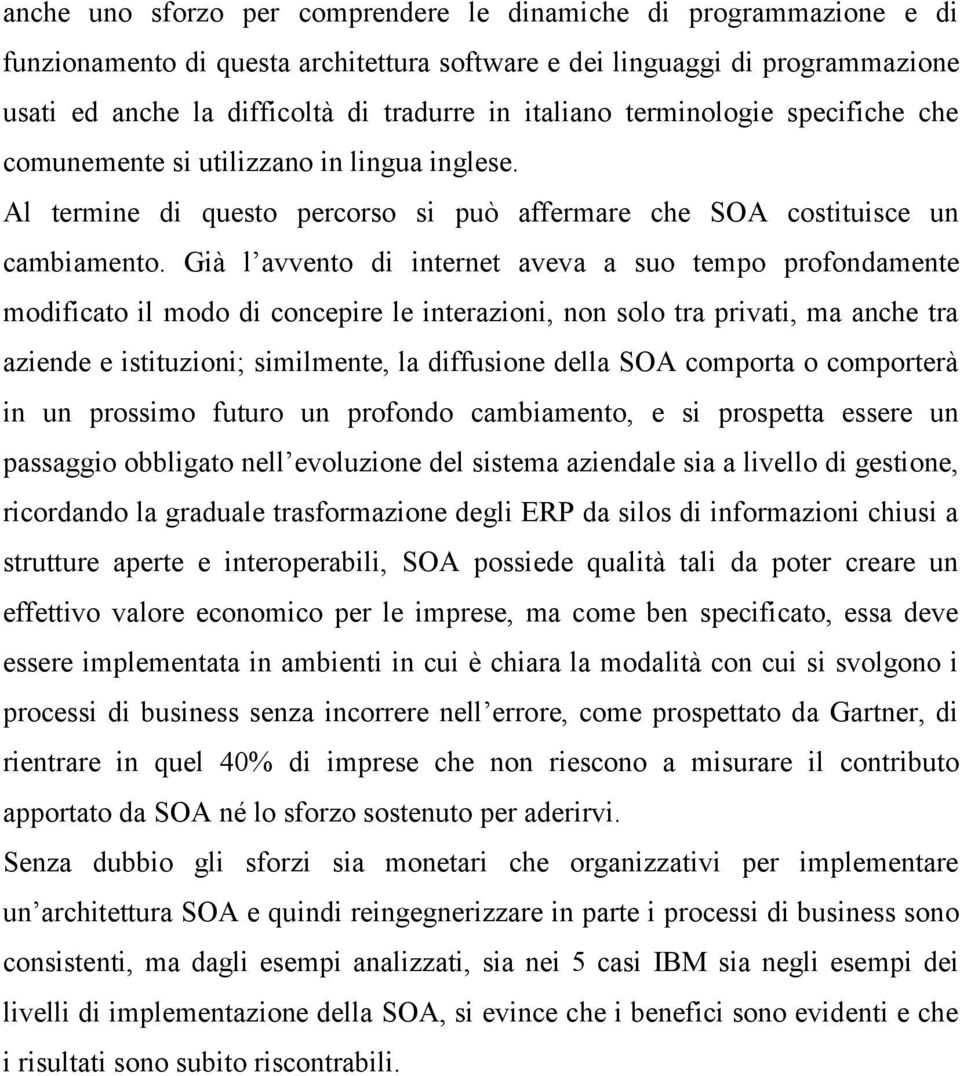 Già l avvento di internet aveva a suo tempo profondamente modificato il modo di concepire le interazioni, non solo tra privati, ma anche tra aziende e istituzioni; similmente, la diffusione della SOA