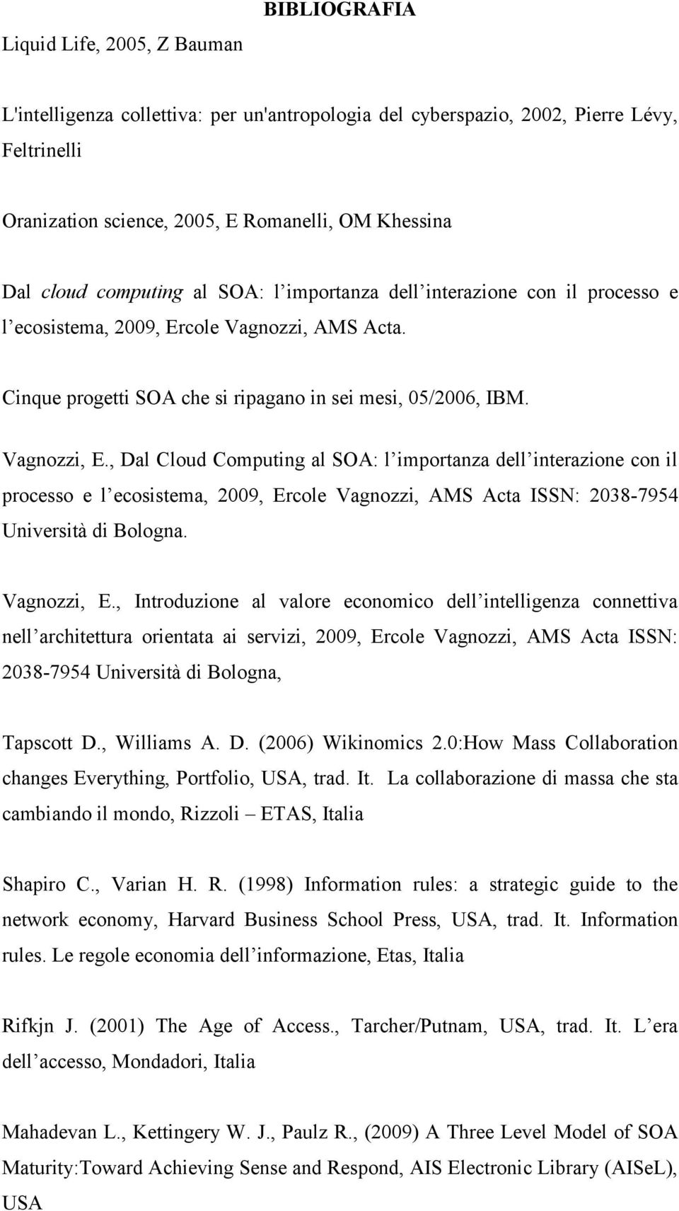 , Dal Cloud Computing al SOA: l importanza dell interazione con il processo e l ecosistema, 2009, Ercole Vagnozzi, AMS Acta ISSN: 2038-7954 Università di Bologna. Vagnozzi, E.
