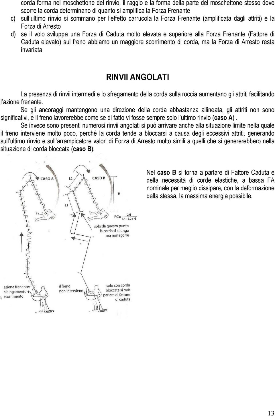 di Caduta elevato) sul freno abbiamo un maggiore scorrimento di corda, ma la Forza di Arresto resta invariata RINVII ANGOLATI La presenza di rinvii intermedi e lo sfregamento della corda sulla roccia