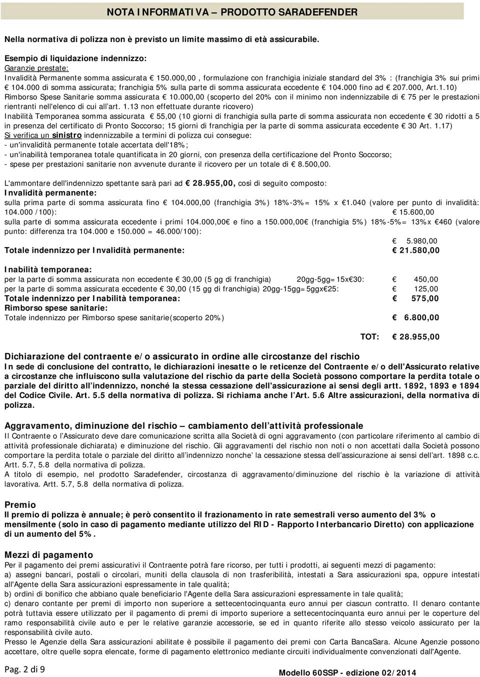 000 di somma assicurata; franchigia 5% sulla parte di somma assicurata eccedente 104.000 fino ad 207.000, Art.1.10) Rimborso Spese Sanitarie somma assicurata 10.