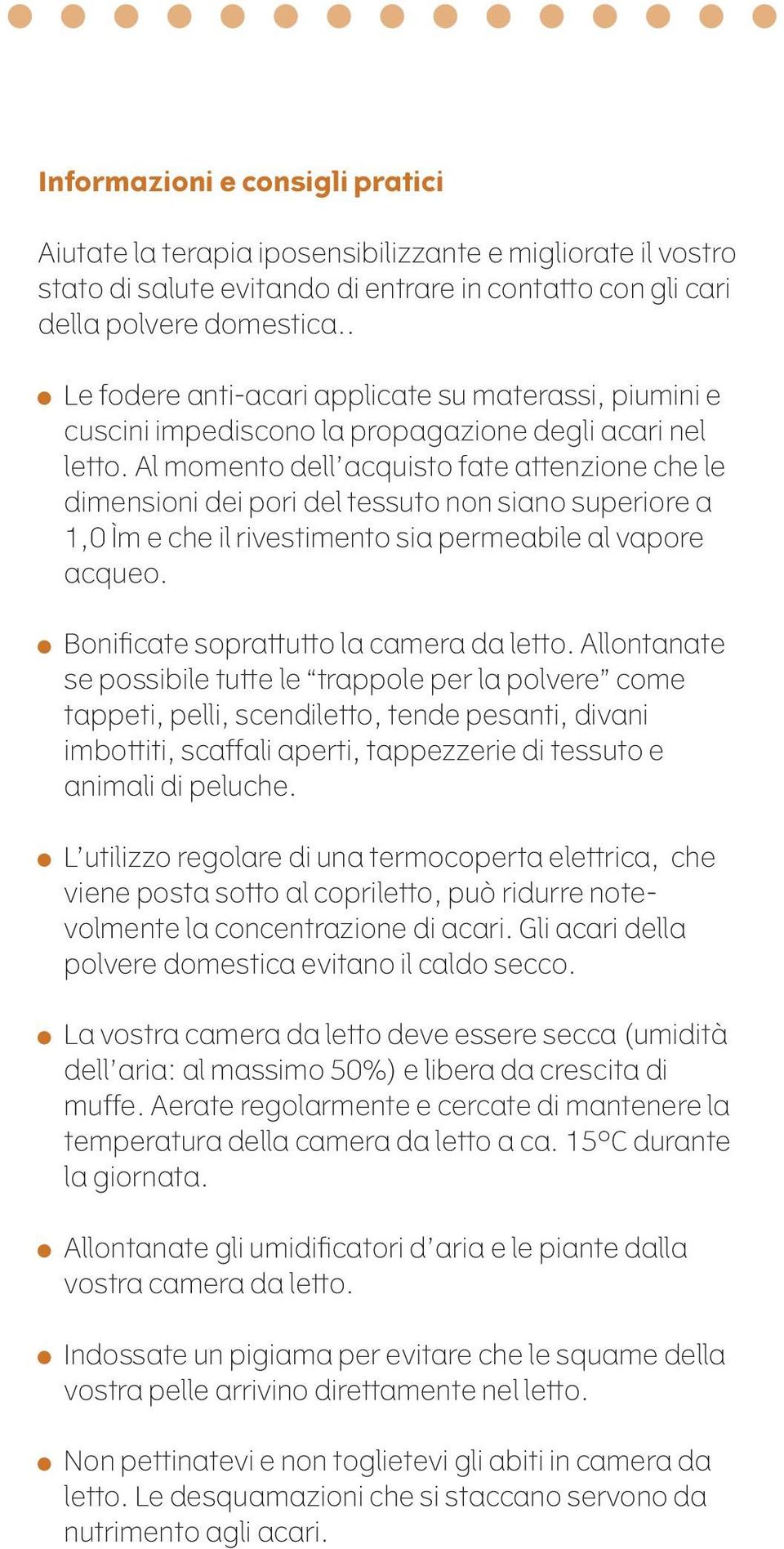 Al momento dell acquisto fate attenzione che le dimensioni dei pori del tessuto non siano superiore a 1,0 Ìm e che il rivestimento sia permeabile al vapore acqueo.