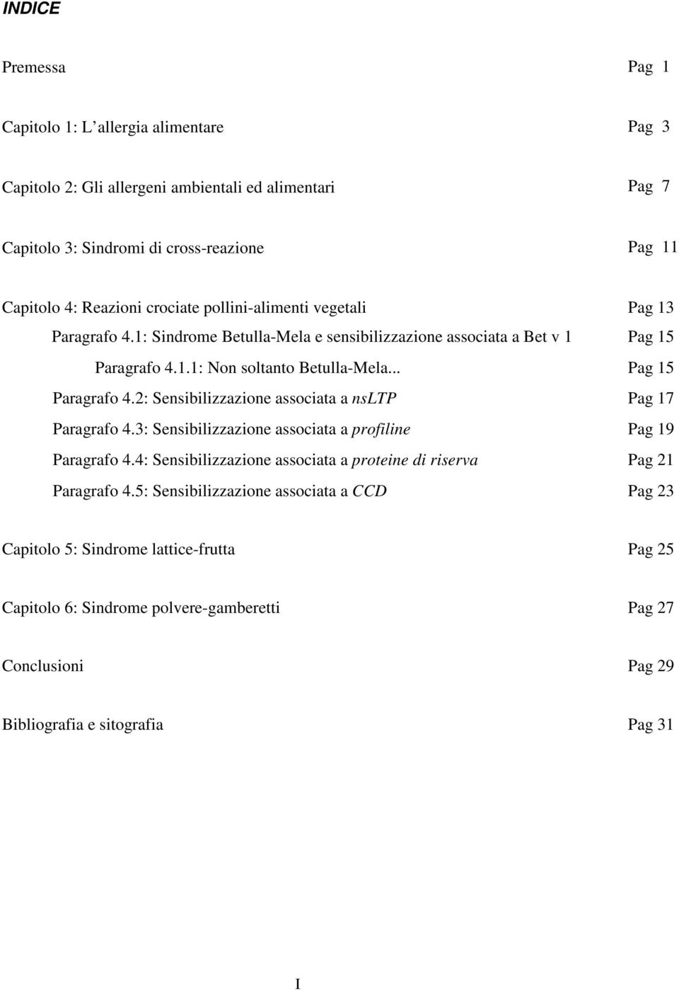 1.1: Non soltanto Betulla-Mela... Pag 15 Paragrafo 4.2: Sensibilizzazione associata a nsltp Pag 17 Paragrafo 4.3: Sensibilizzazione associata a profiline Pag 19 Paragrafo 4.