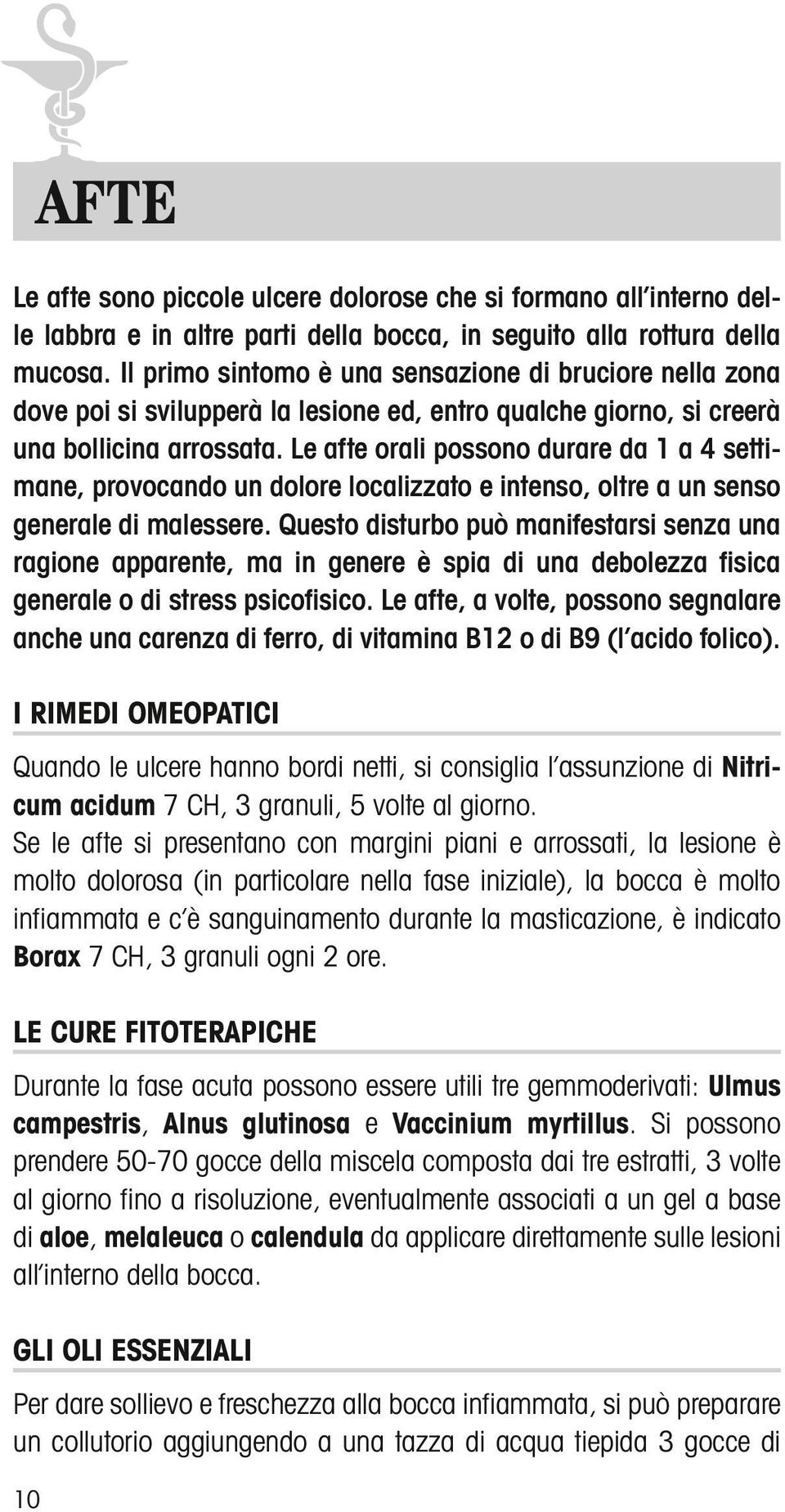 Le afte orali possono durare da 1 a 4 settimane, provocando un dolore localizzato e intenso, oltre a un senso generale di malessere.