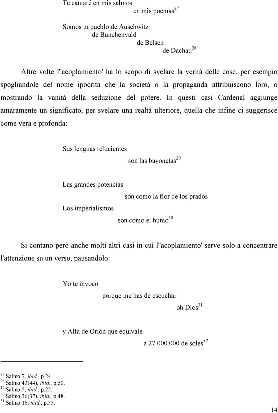 In questi casi Cardenal aggiunge amaramente un significato, per svelare una realtà ulteriore, quella che infine ci suggerisce come vera e profonda: Sus lenguas relucientes son las bayonetas 29 Las