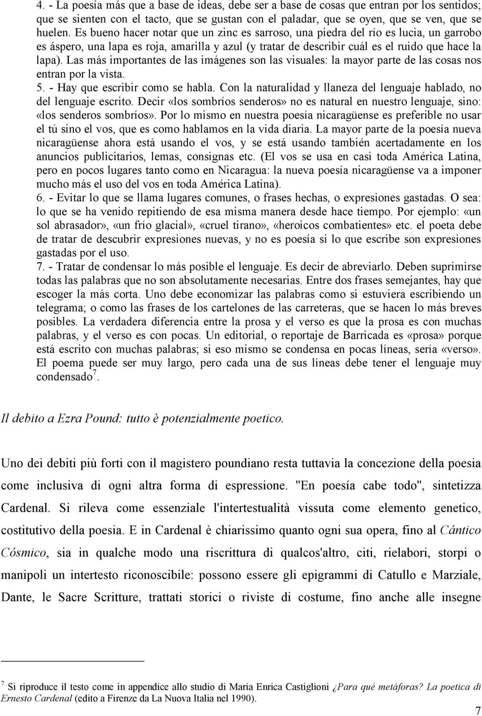 Las más importantes de las imágenes son las visuales: la mayor parte de las cosas nos entran por la vista. 5. - Hay que escribir como se habla.