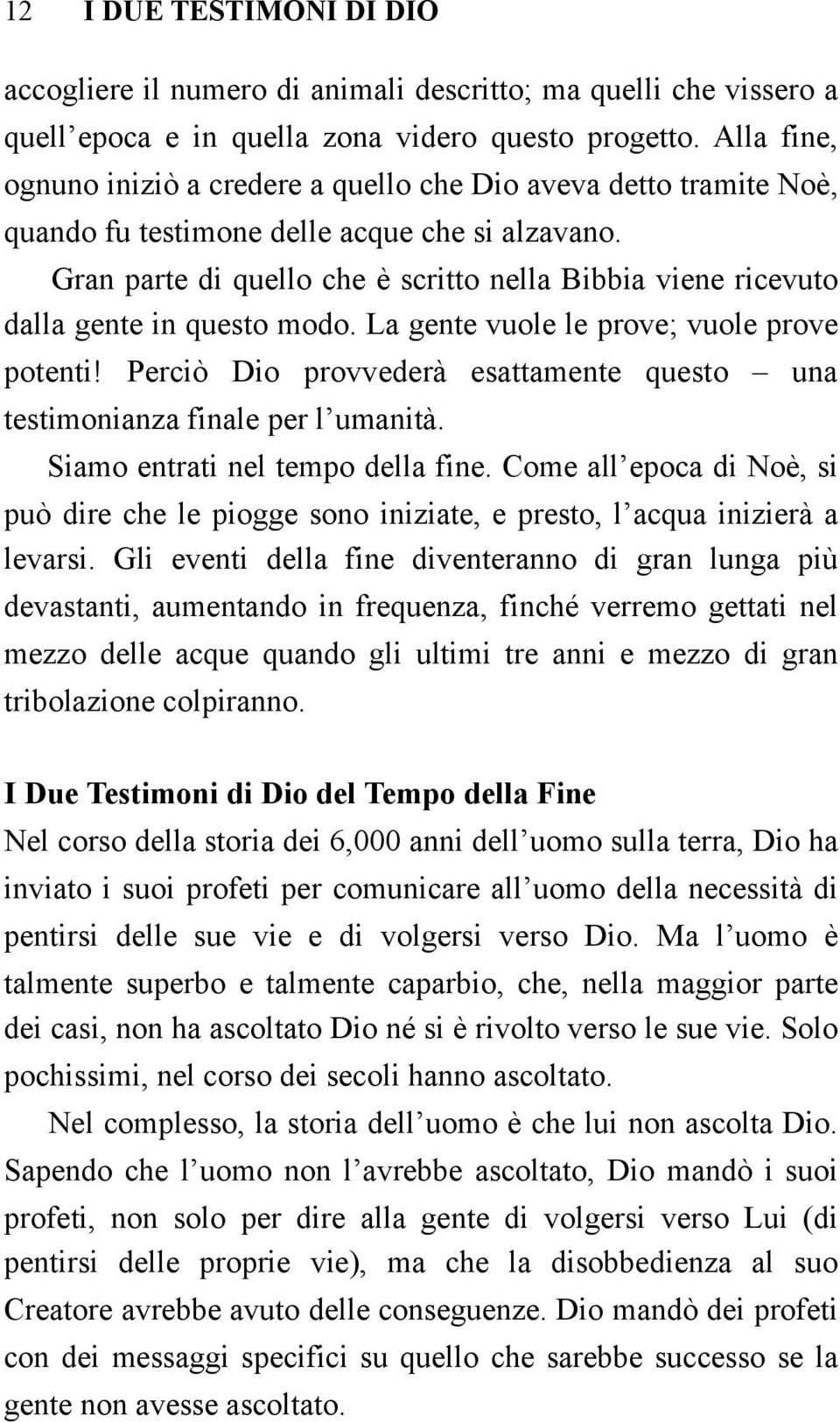 Gran parte di quello che è scritto nella Bibbia viene ricevuto dalla gente in questo modo. La gente vuole le prove; vuole prove potenti!