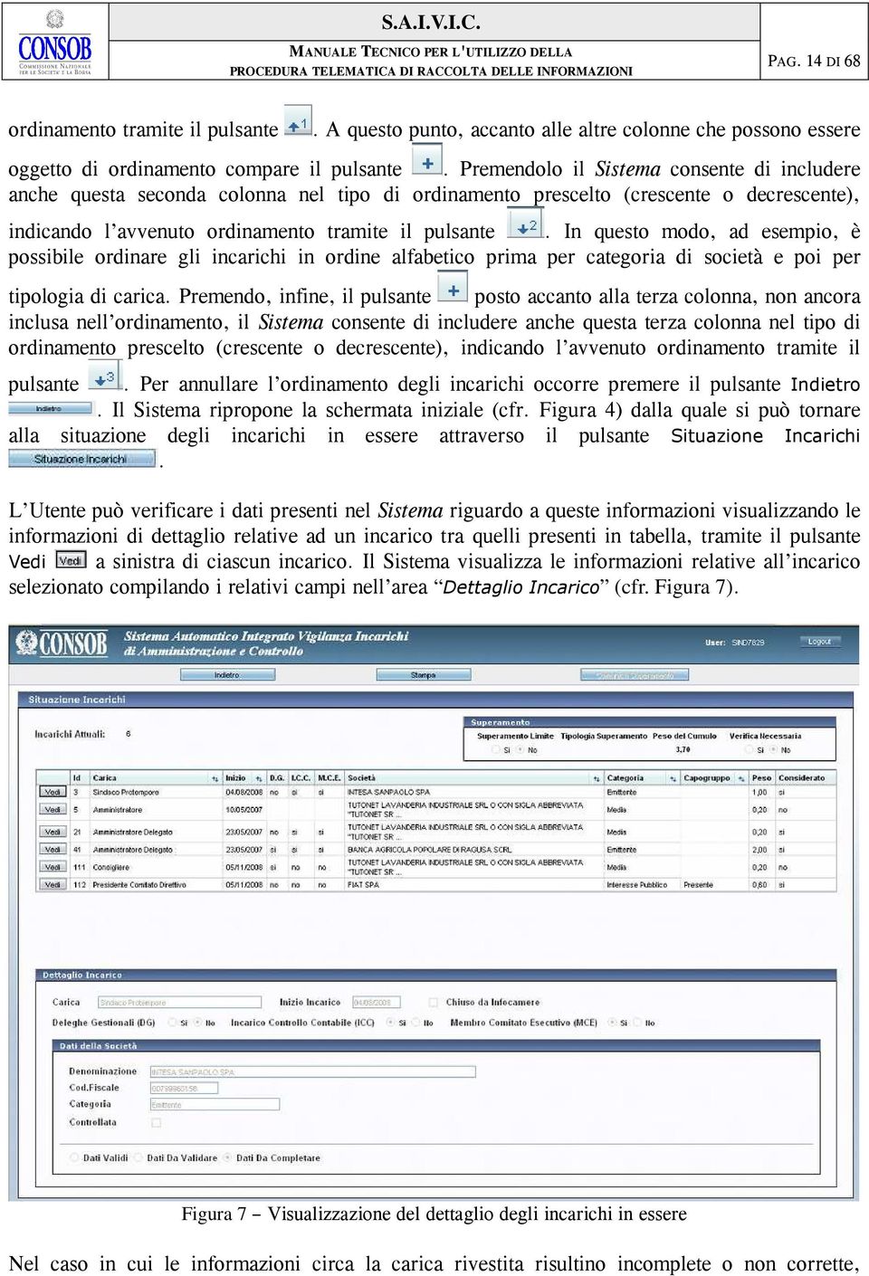 In questo modo, ad esempio, è possibile ordinare gli incarichi in ordine alfabetico prima per categoria di società e poi per tipologia di carica.