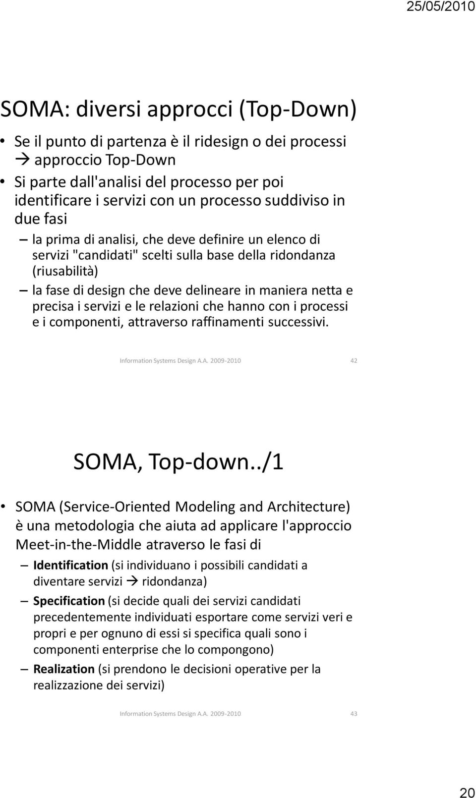 servizi e le relazioni che hanno con i processi e i componenti, attraverso raffinamenti successivi. 42 SOMA, Top-down.
