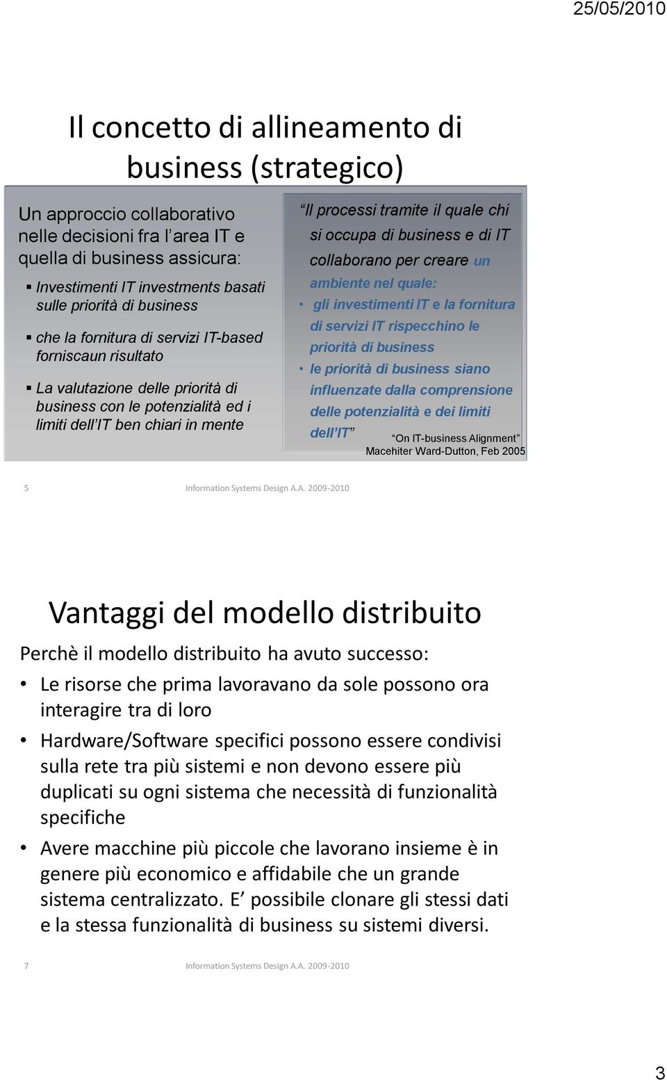 chi si occupa di business e di IT collaborano per creare un ambiente nel quale: gli investimenti IT e la fornitura di servizi IT rispecchino le priorità di business le priorità di business siano