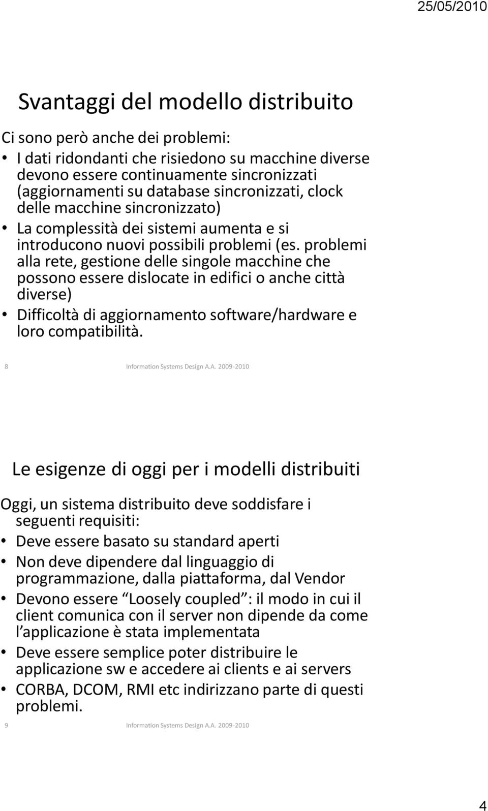 problemi alla rete, gestione delle singole macchine che possono essere dislocate in edifici o anche città diverse) Difficoltà di aggiornamento software/hardware e loro compatibilità.