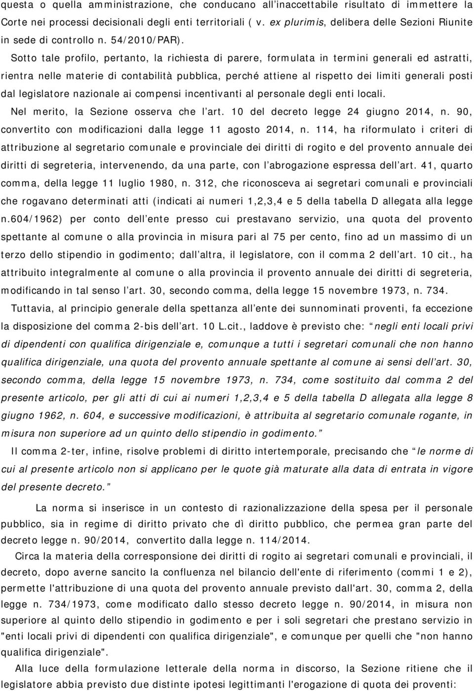 Sotto tale profilo, pertanto, la richiesta di parere, formulata in termini generali ed astratti, rientra nelle materie di contabilità pubblica, perché attiene al rispetto dei limiti generali posti