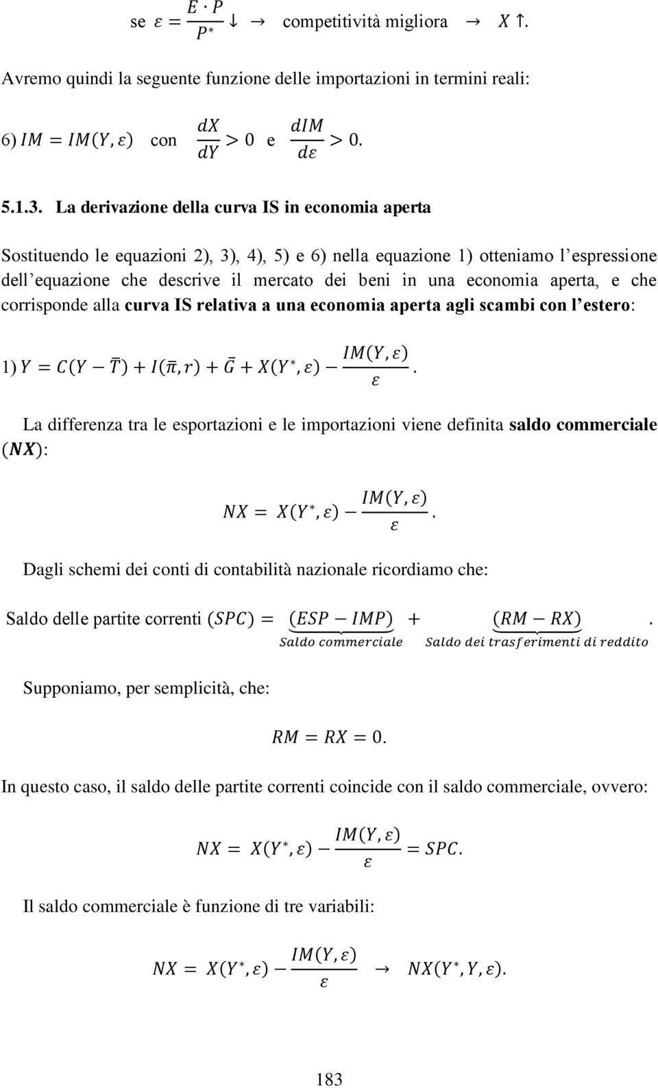 curva IS rlativa a una conomia aprta agli scambi con l stro: 1) Y = C(Y T ) + I(π, r) + G + X(Y, ε) IM(Y, ε) ε La diffrnza tra l sportazioni l importazioni vin dfinita saldo commrcial (NX):.