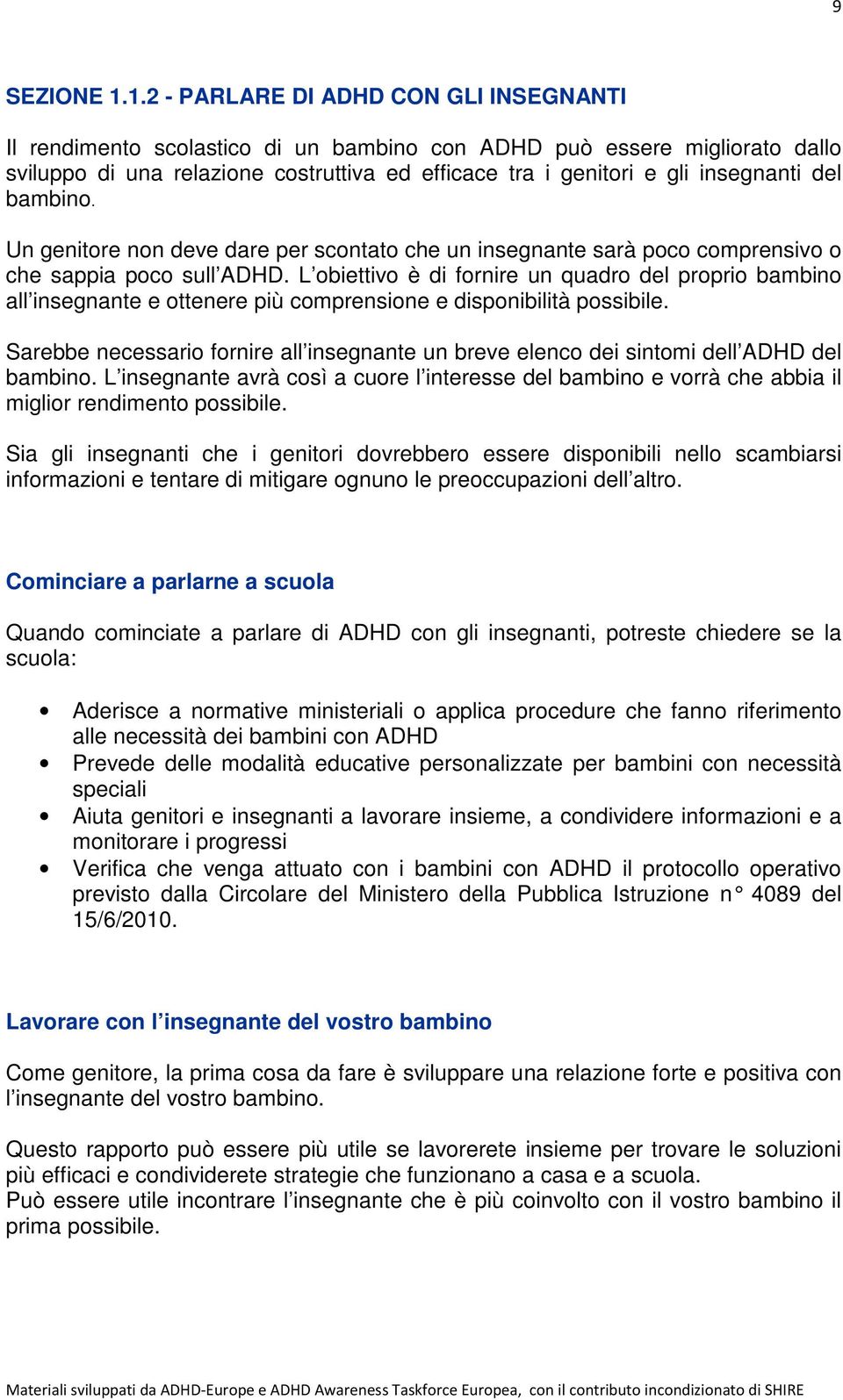 del bambino. Un genitore non deve dare per scontato che un insegnante sarà poco comprensivo o che sappia poco sull ADHD.