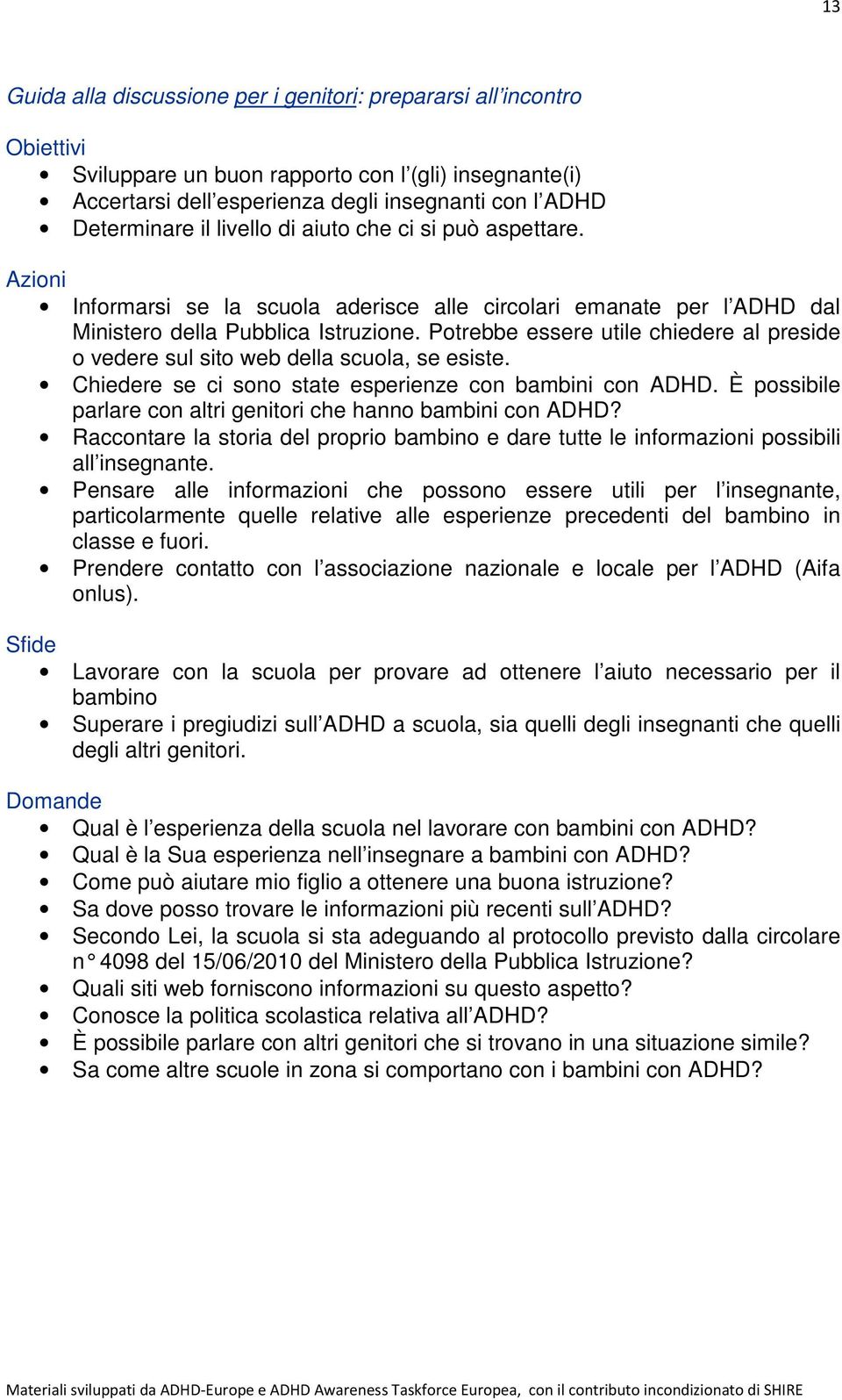 Potrebbe essere utile chiedere al preside o vedere sul sito web della scuola, se esiste. Chiedere se ci sono state esperienze con bambini con ADHD.