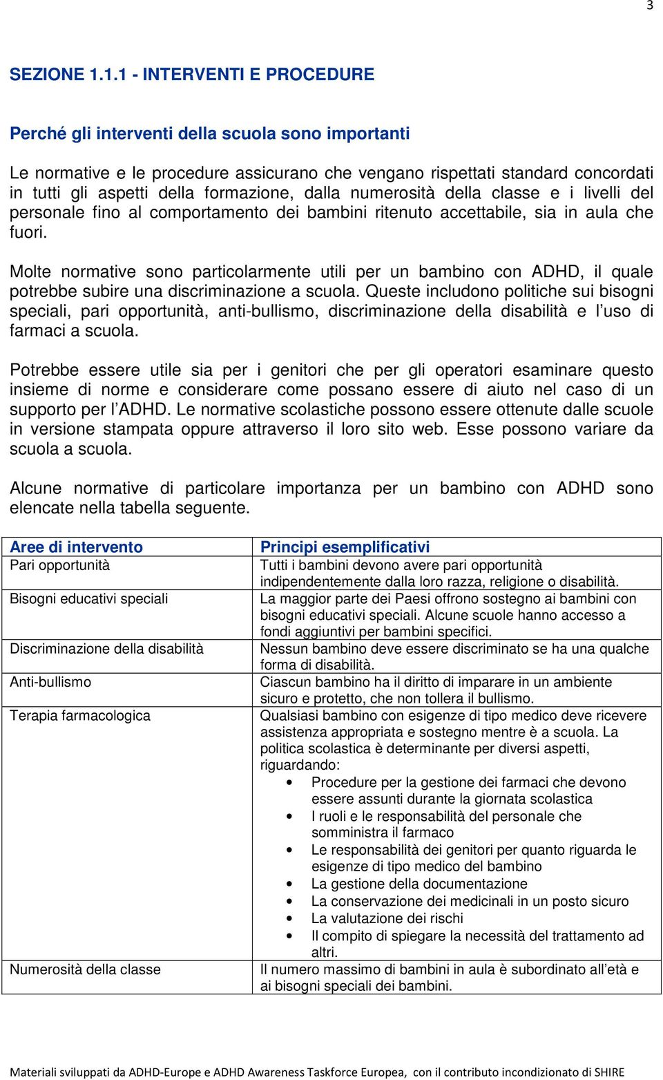 formazione, dalla numerosità della classe e i livelli del personale fino al comportamento dei bambini ritenuto accettabile, sia in aula che fuori.