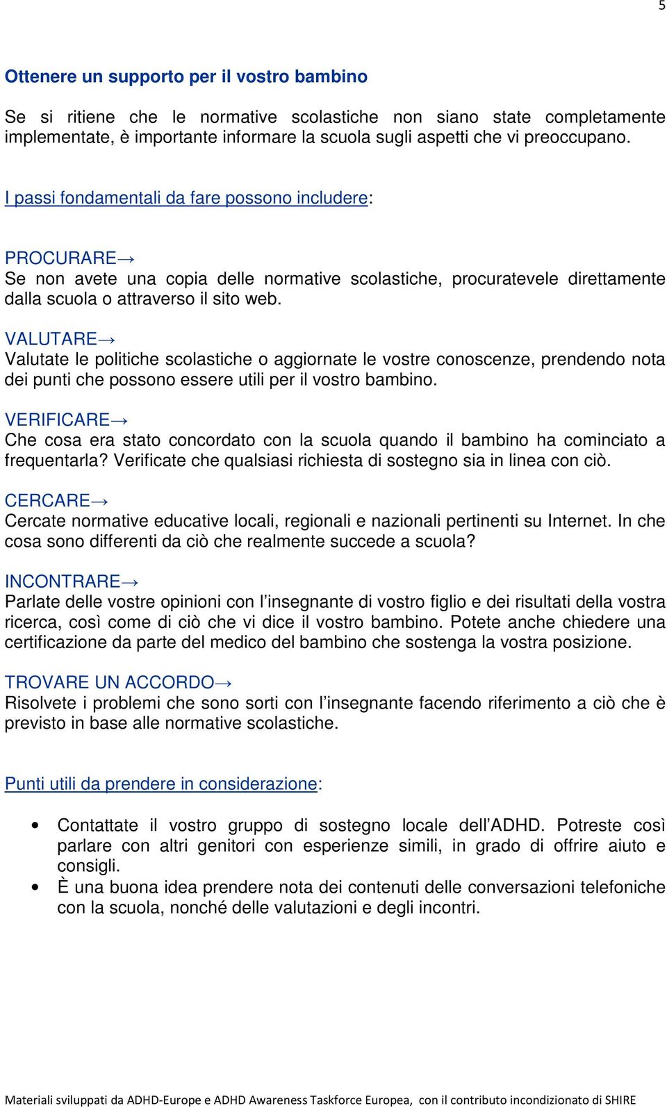 VALUTARE Valutate le politiche scolastiche o aggiornate le vostre conoscenze, prendendo nota dei punti che possono essere utili per il vostro bambino.