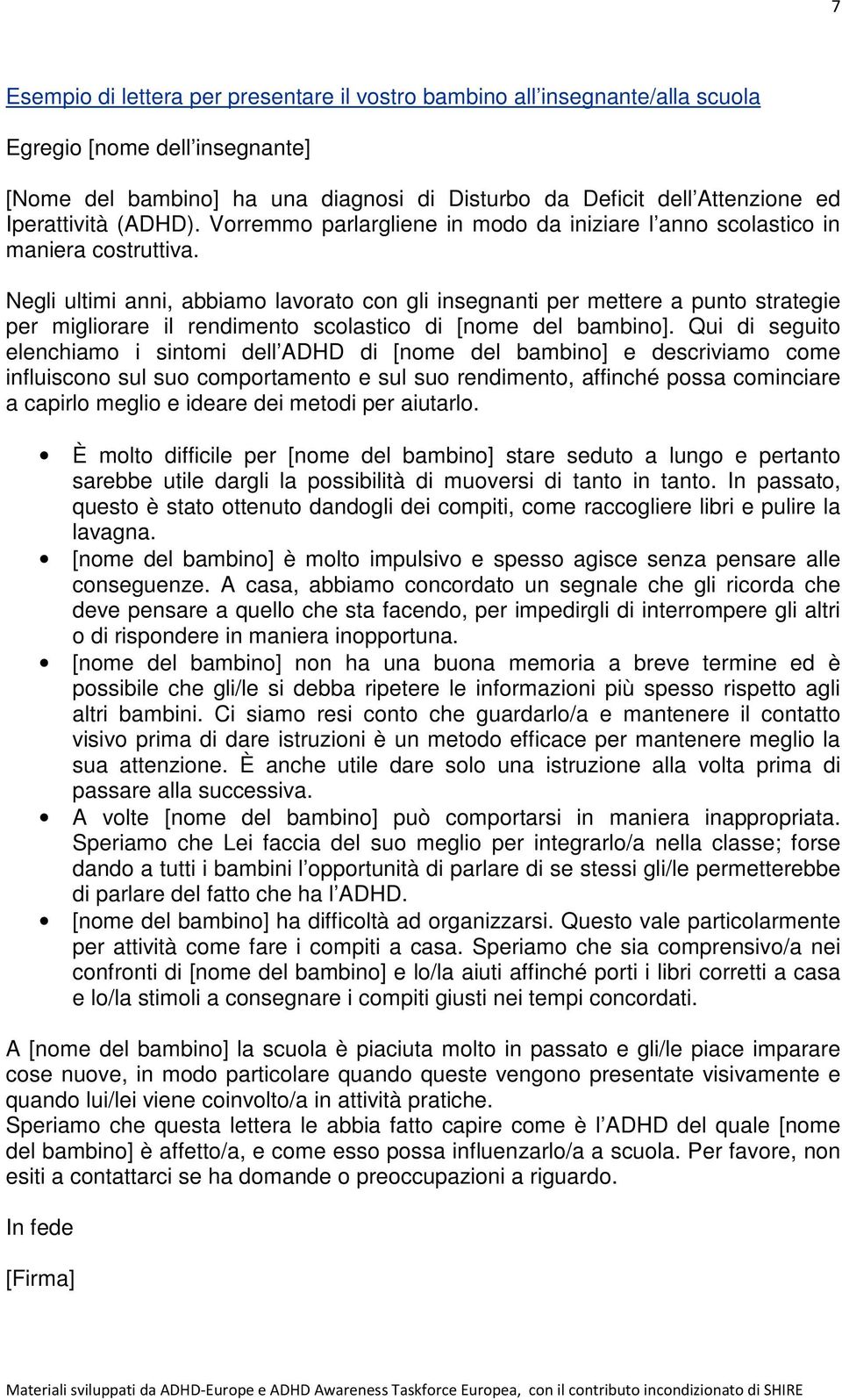 Negli ultimi anni, abbiamo lavorato con gli insegnanti per mettere a punto strategie per migliorare il rendimento scolastico di [nome del bambino].