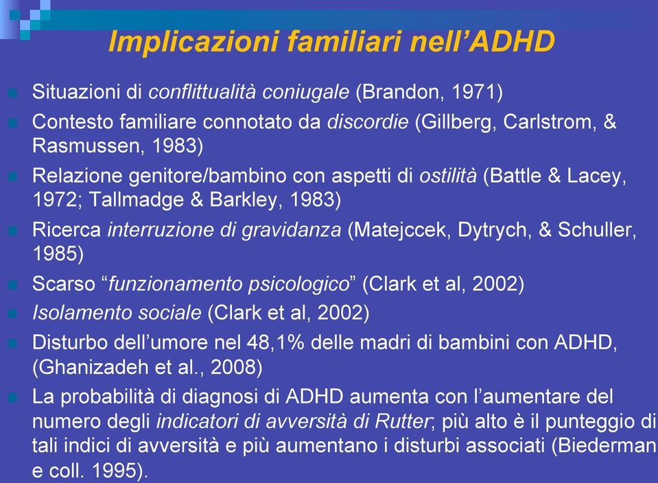 psicologico (Clark et al, 2002) n Isolamento sociale (Clark et al, 2002) n n Disturbo dell umore nel 48,1% delle madri di bambini con ADHD, (Ghanizadeh et al.