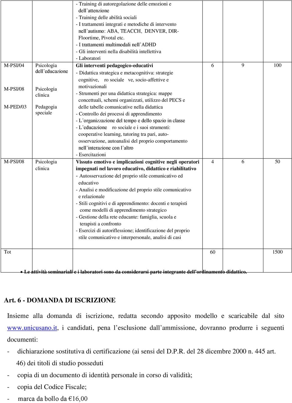 - I trattamenti multimodali nell ADHD - Gli interventi nella disabilità intellettiva - Laboratori Gli interventi pedagogico-educativi - Didattica strategica e metacognitiva: strategie cognitive, ro