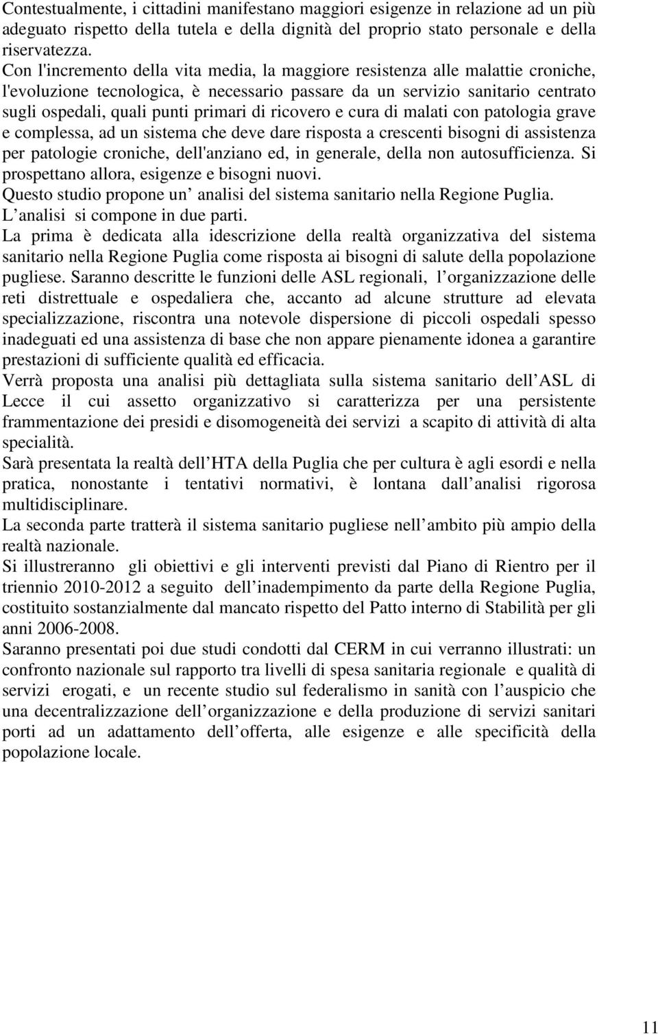 di ricovero e cura di malati con patologia grave e complessa, ad un sistema che deve dare risposta a crescenti bisogni di assistenza per patologie croniche, dell'anziano ed, in generale, della non