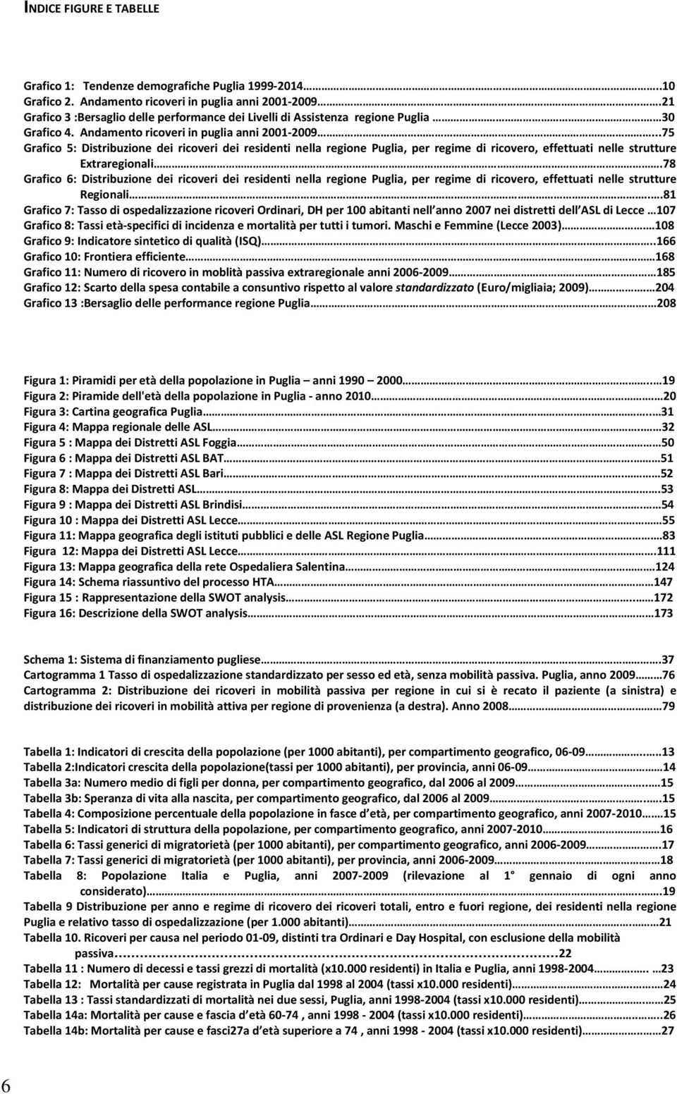 ..75 Grafico 5: Distribuzione dei ricoveri dei residenti nella regione Puglia, per regime di ricovero, effettuati nelle strutture Extraregionali.