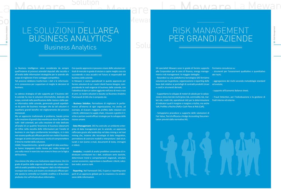 Tali processi debbono trasformare i dati e le informazioni in conoscenza per supportare al meglio le decisioni di business.