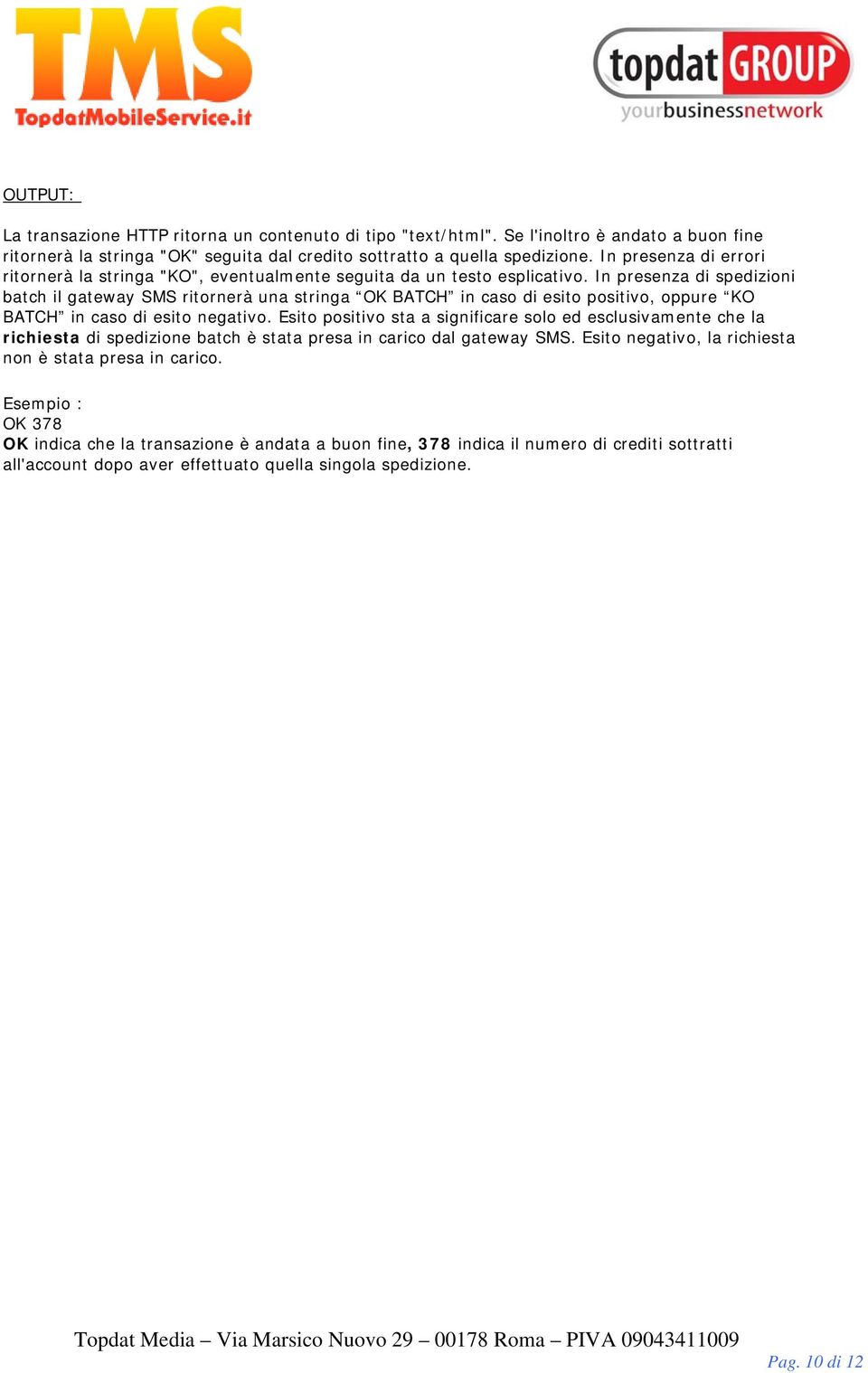 In presenza di spedizioni batch il gateway SMS ritornerà una stringa OK BATCH in caso di esito positivo, oppure KO BATCH in caso di esito negativo.