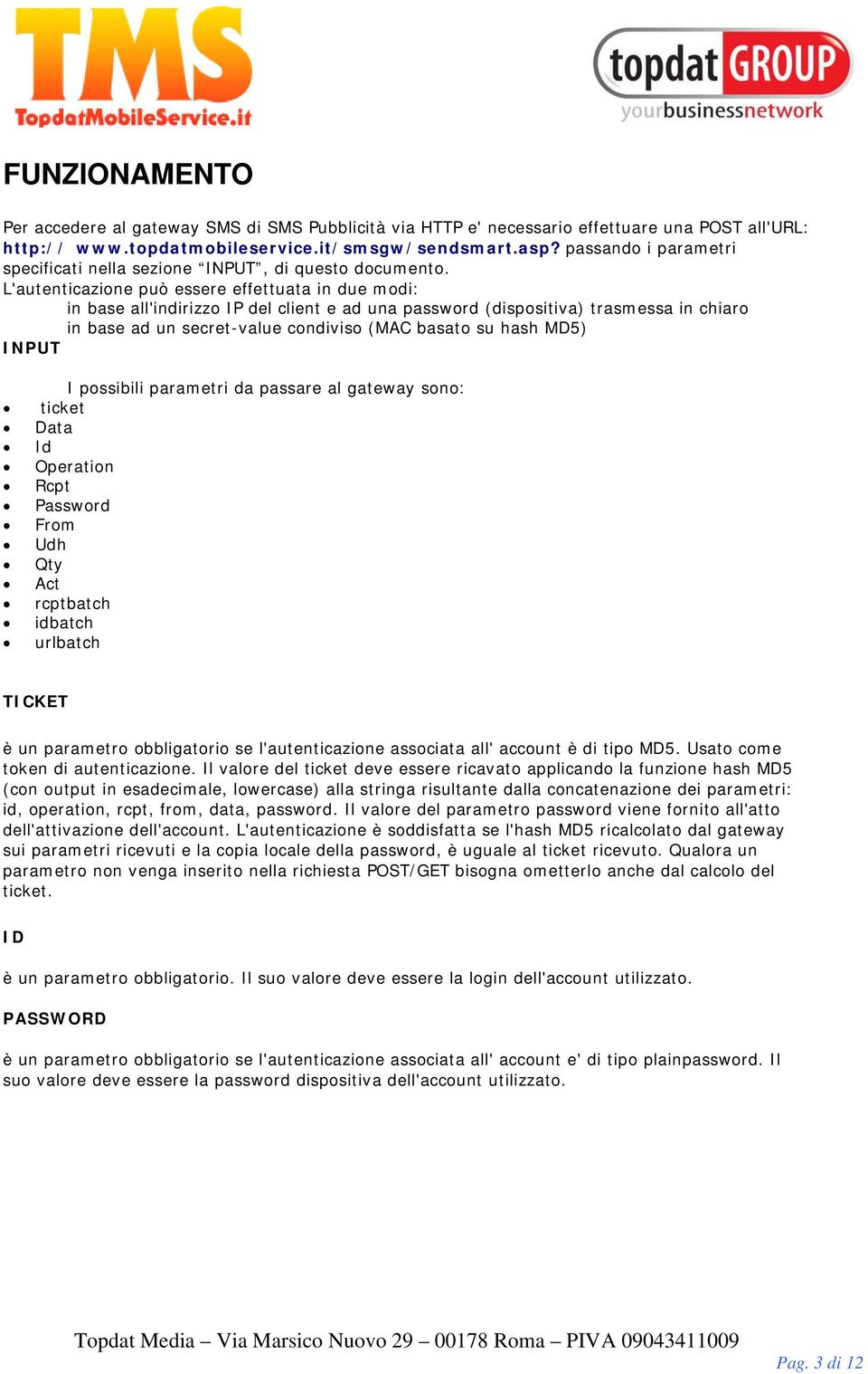 L'autenticazione può essere effettuata in due modi: in base all'indirizzo IP del client e ad una password (dispositiva) trasmessa in chiaro in base ad un secret-value condiviso (MAC basato su hash