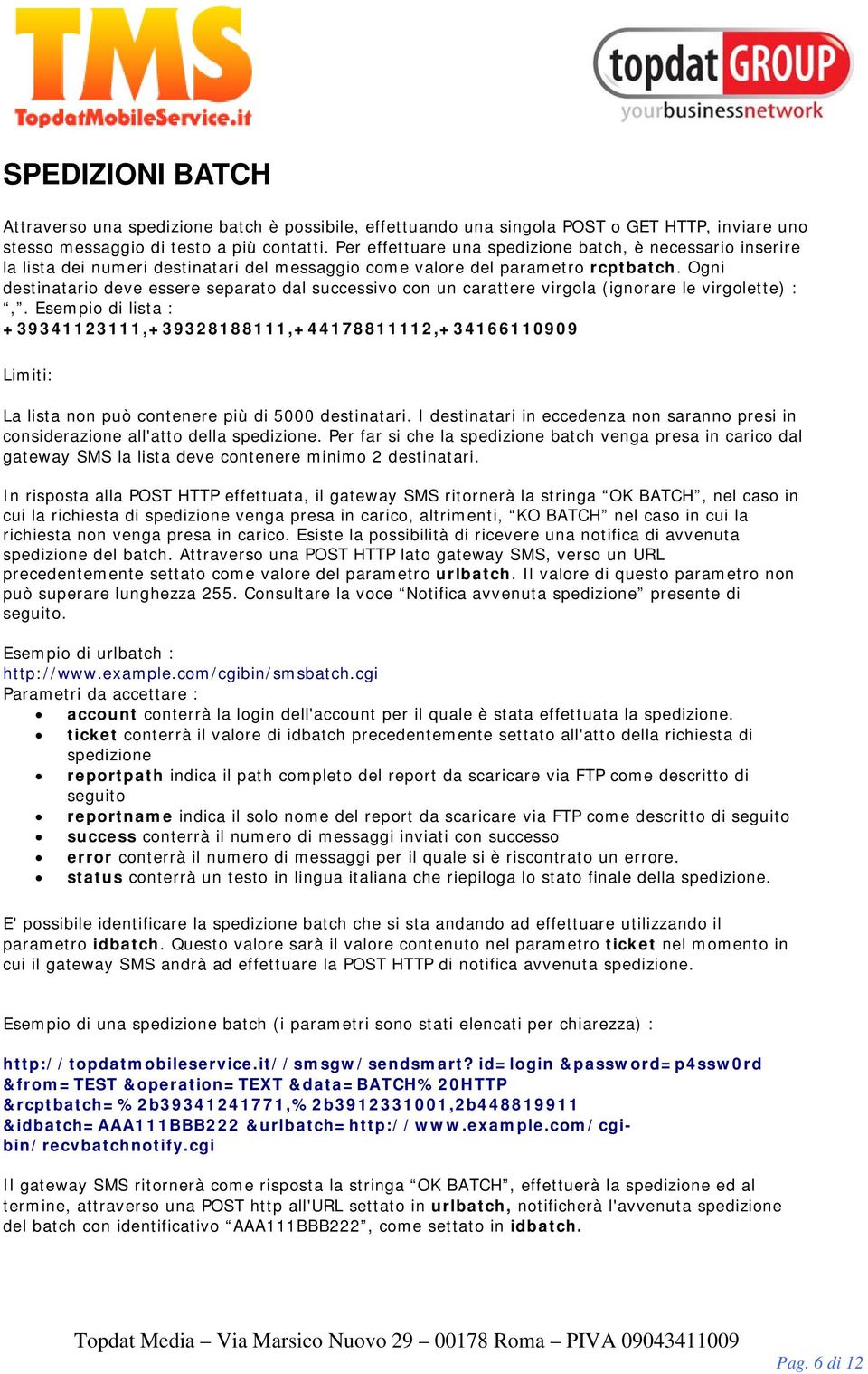 Ogni destinatario deve essere separato dal successivo con un carattere virgola (ignorare le virgolette) :,.