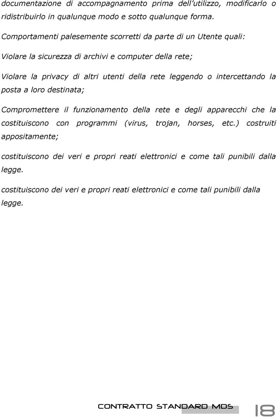 leggendo o intercettando la posta a loro destinata; Compromettere il funzionamento della rete e degli apparecchi che la costituiscono con programmi (virus, trojan,