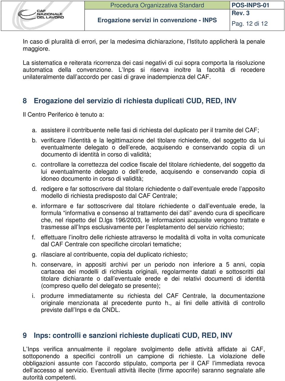 L Inps si riserva inoltre la facoltà di recedere unilateralmente dall accordo per casi di grave inadempienza del CAF.