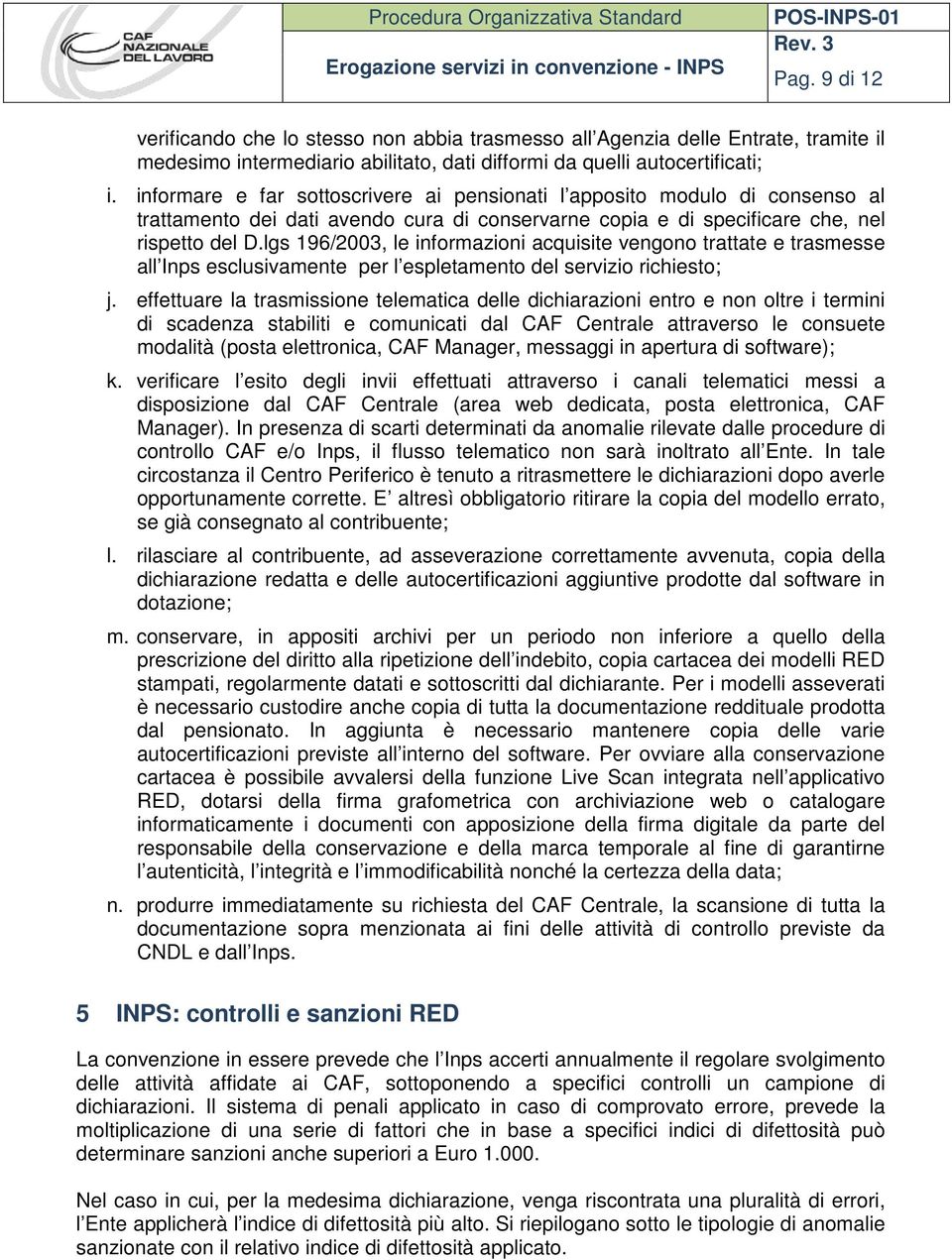 lgs 196/2003, le informazioni acquisite vengono trattate e trasmesse all Inps esclusivamente per l espletamento del servizio richiesto; j.