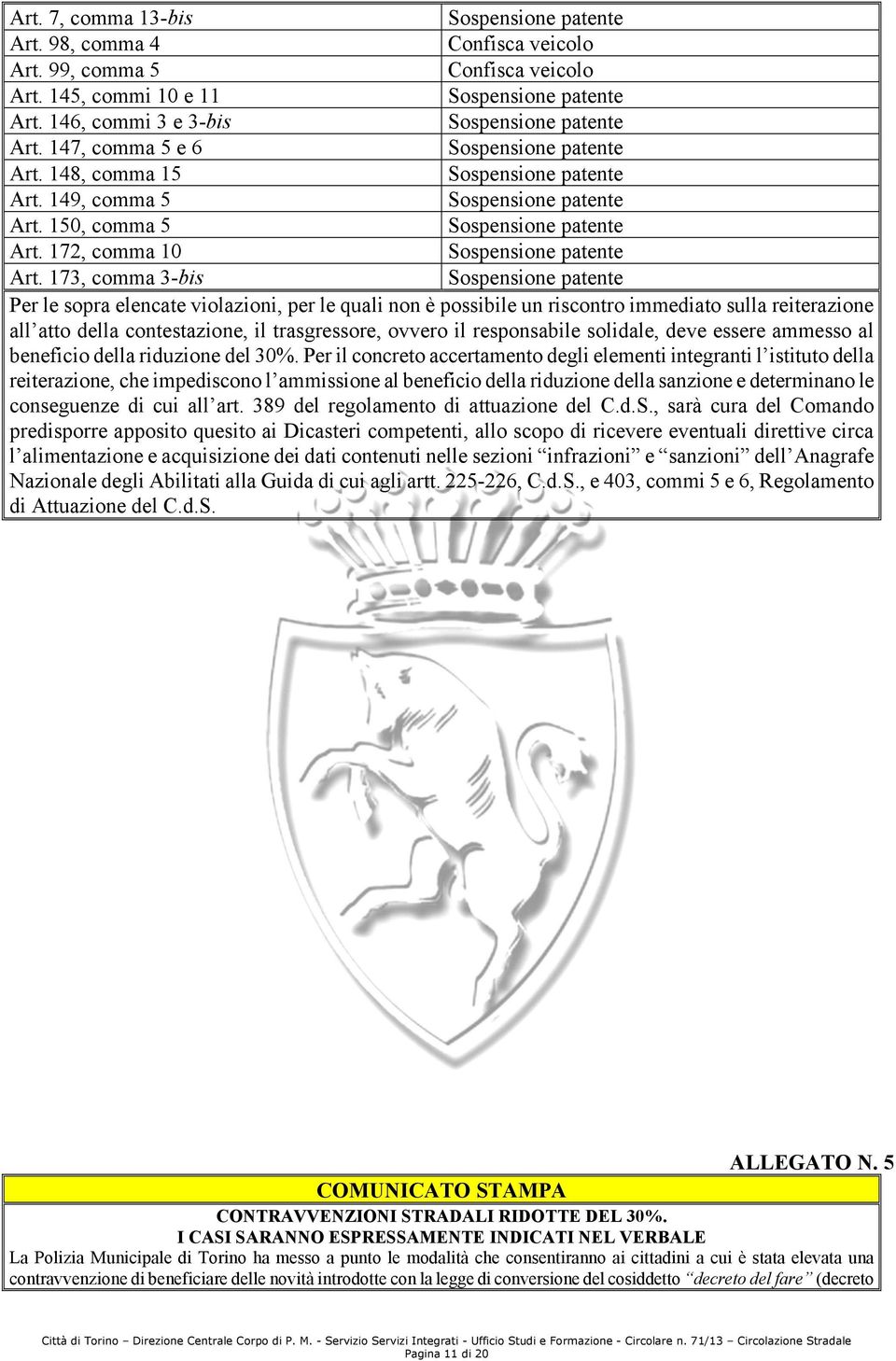 173, comma 3-bis Per le sopra elencate violazioni, per le quali non è possibile un riscontro immediato sulla reiterazione all atto della contestazione, il trasgressore, ovvero il responsabile