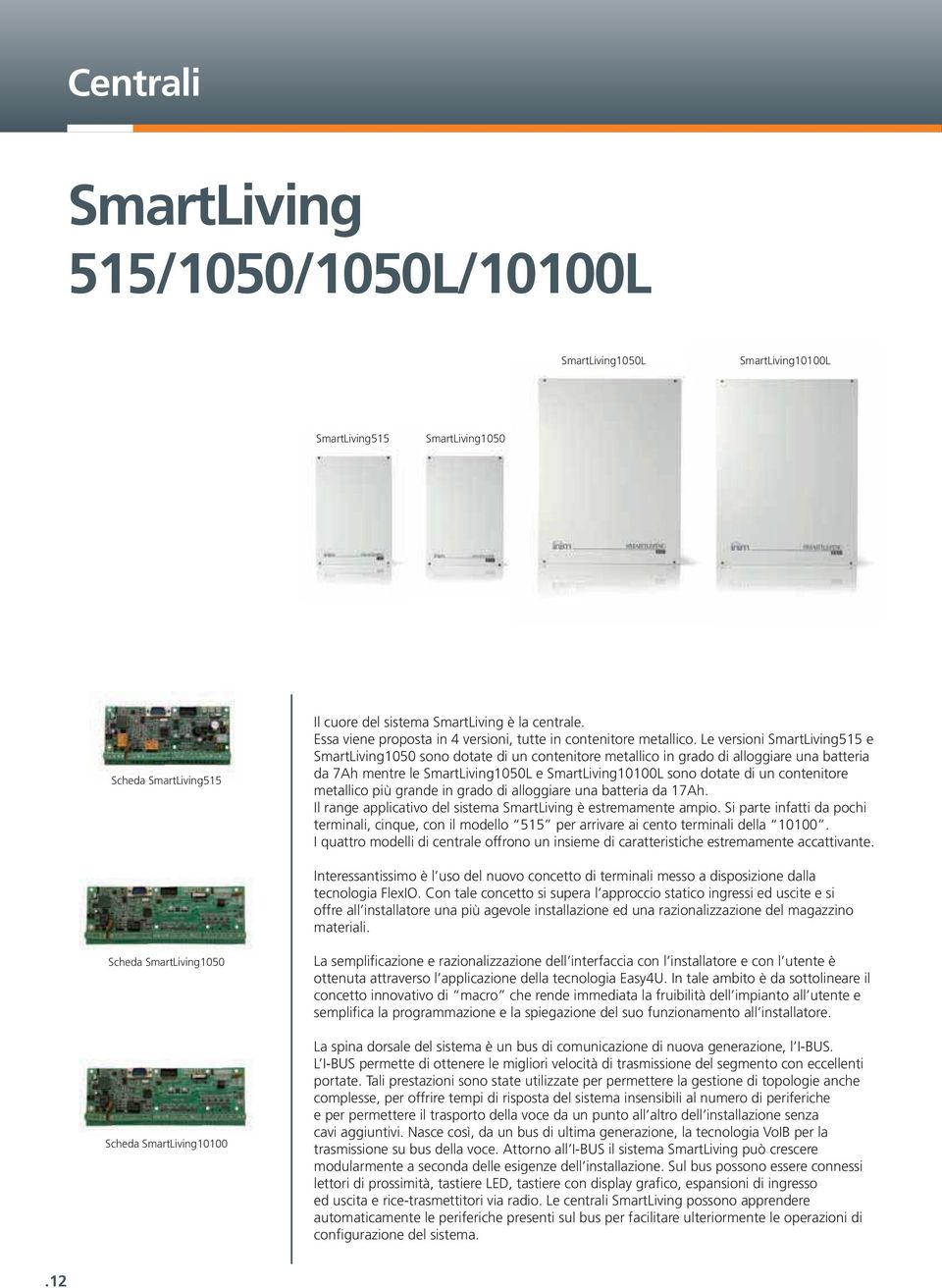 Le versioni SmartLiving515 e SmartLiving1050 sono dotate di un contenitore metallico in grado di alloggiare una batteria da 7Ah mentre le SmartLiving1050L e SmartLiving10100L sono dotate di un