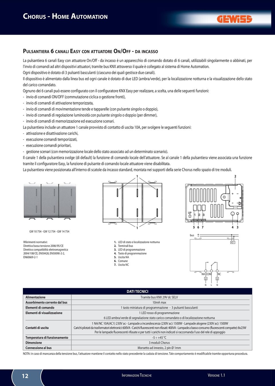 Ogni dispositivo è dotato di pulsanti basculanti (ciascuno dei quali gestisce due canali).