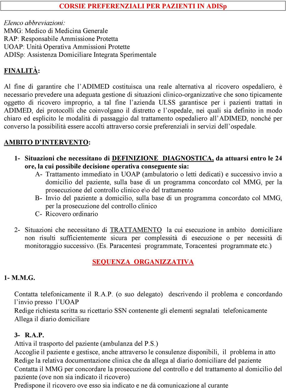 clinico-organizzative che sono tipicamente oggetto di ricovero improprio, a tal fine l azienda ULSS garantisce per i pazienti trattati in ADIMED, dei protocolli che coinvolgano il distretto e l