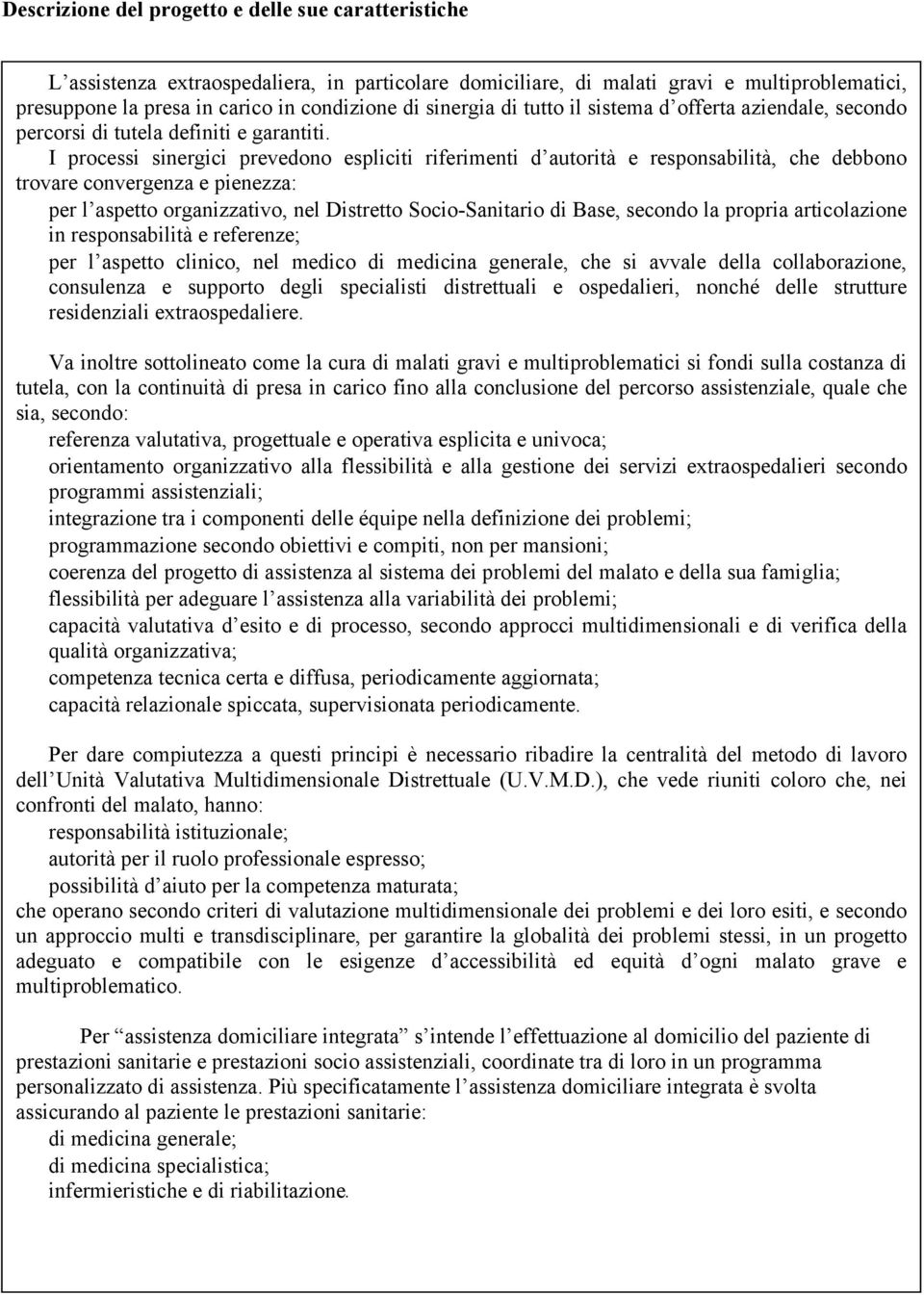 I processi sinergici prevedono espliciti riferimenti d autorità e responsabilità, che debbono trovare convergenza e pienezza: per l aspetto organizzativo, nel Distretto Socio-Sanitario di Base,