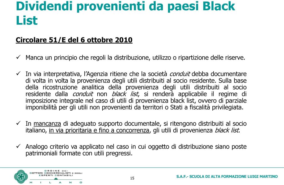 Sulla base della ricostruzione analitica della provenienza degli utili distribuiti al socio residente dalla conduit non black list, si renderà applicabile il regime di imposizione integrale nel caso