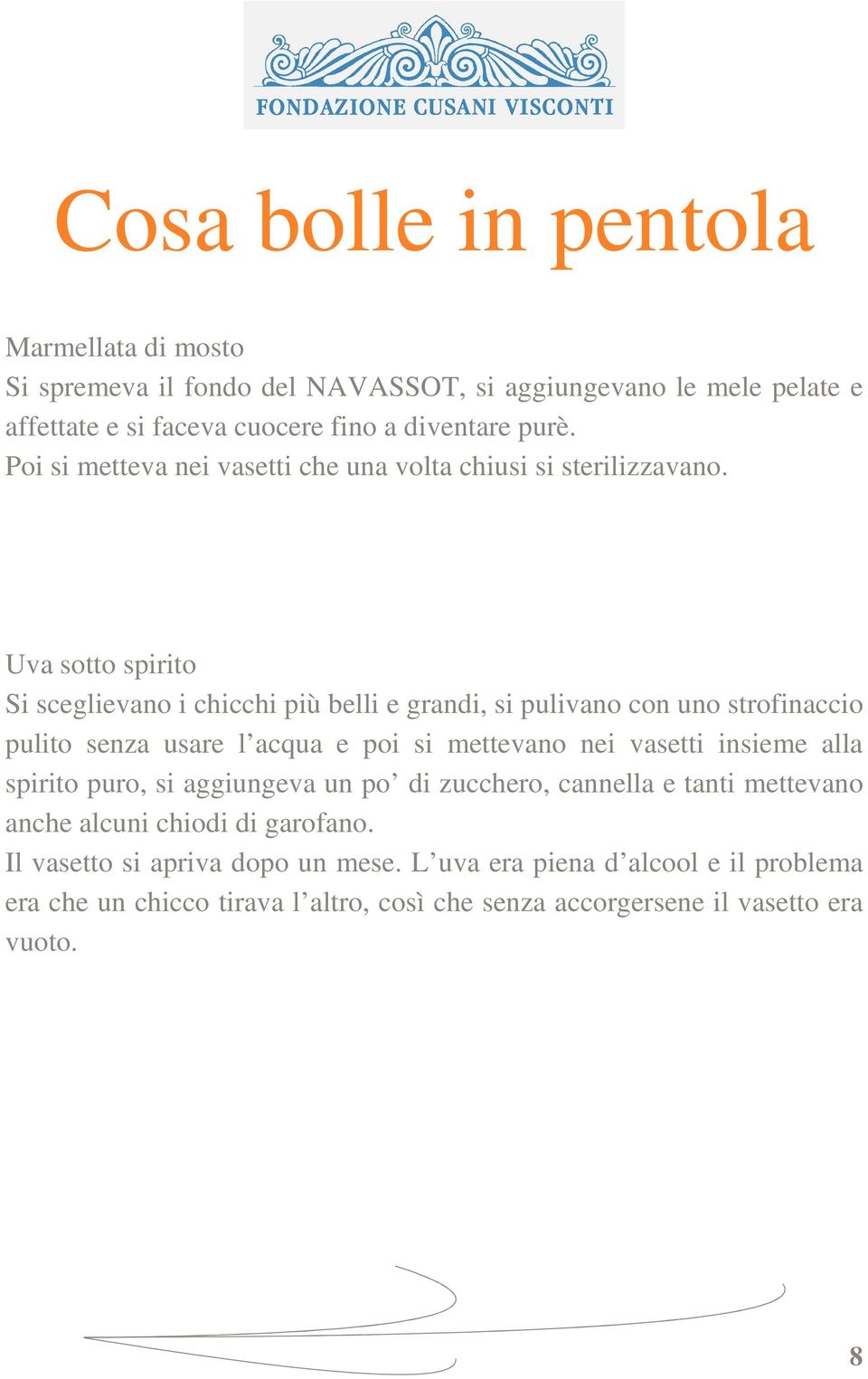 Uva sotto spirito Si sceglievano i chicchi più belli e grandi, si pulivano con uno strofinaccio pulito senza usare l acqua e poi si mettevano nei vasetti insieme