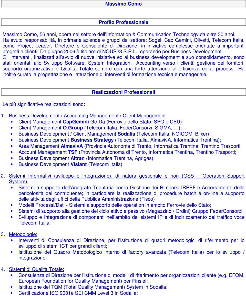 orientate a importanti progetti e clienti. Da giugno 2006 è titolare di NOUS23 S.R.L., operando per Business Development.