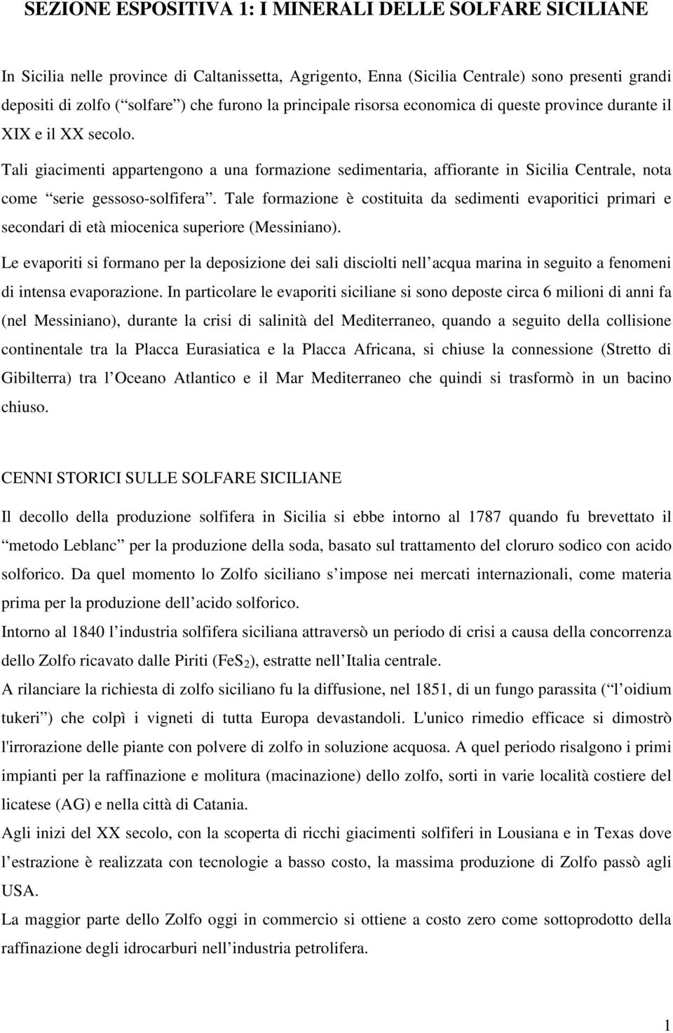 Tali giacimenti appartengono a una formazione sedimentaria, affiorante in Sicilia Centrale, nota come serie gessoso-solfifera.