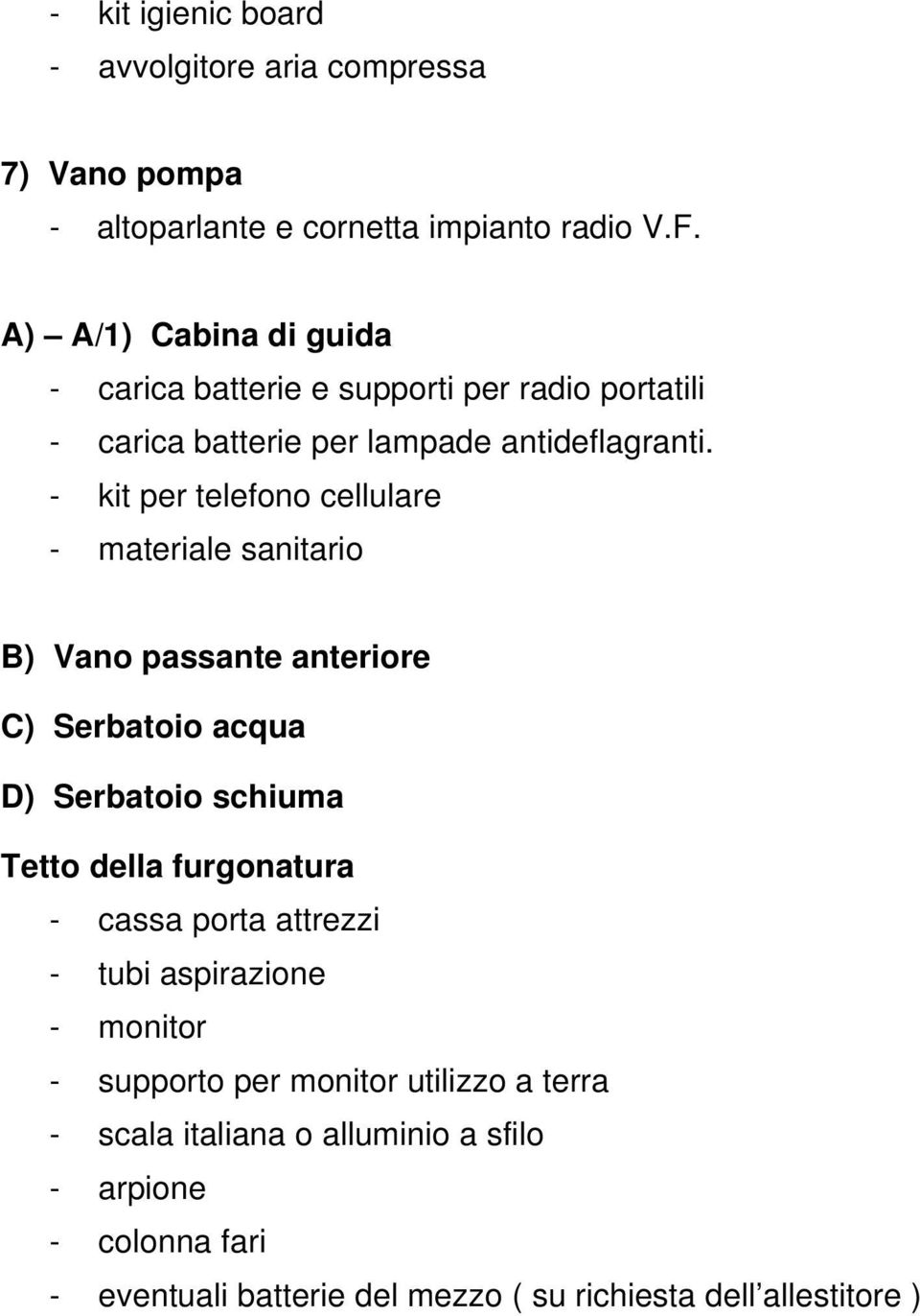 - kit per telefono cellulare - materiale sanitario B) Vano passante anteriore C) Serbatoio acqua D) Serbatoio schiuma Tetto della furgonatura -