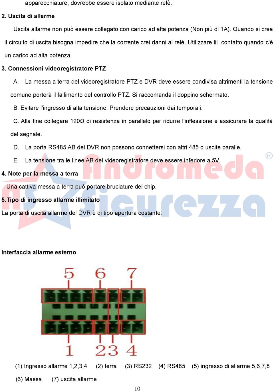 La messa a terra del videoregistratore PTZ e DVR deve essere condivisa altrimenti la tensione comune porterà il fallimento del controllo PTZ. Si raccomanda il doppino schermato. B.